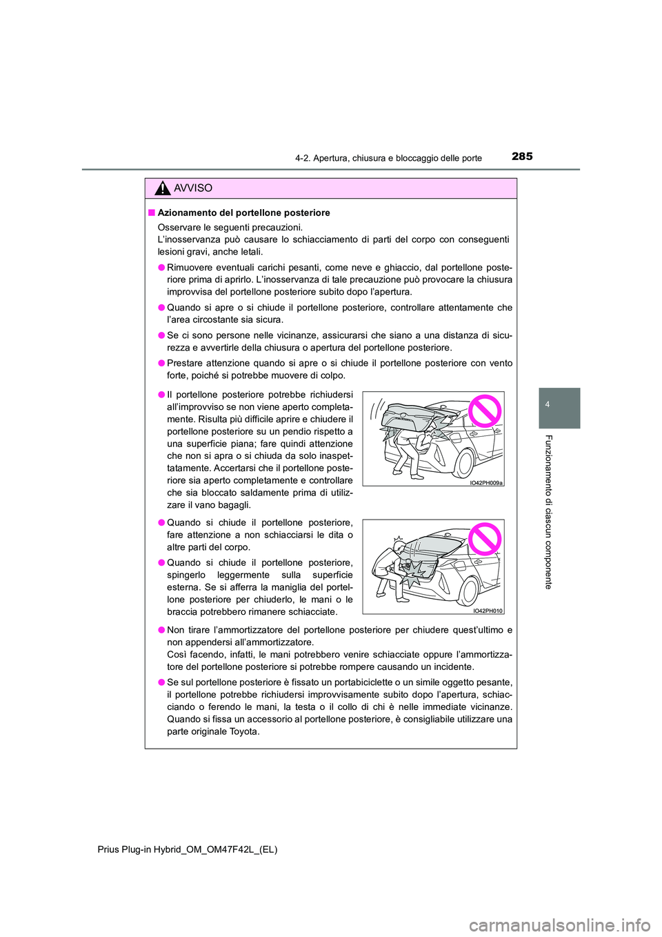 TOYOTA PRIUS PLUG-IN HYBRID 2023  Manuale duso (in Italian) 2854-2. Apertura, chiusura e bloccaggio delle porte
Prius Plug-in Hybrid_OM_OM47F42L_(EL)
4
Funzionamento di ciascun componente
AVVISO
■Azionamento del portellone posteriore 
Osservare le seguenti p