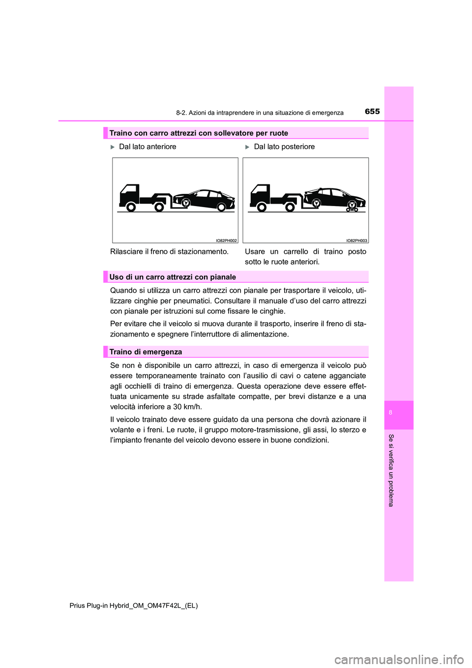 TOYOTA PRIUS PLUG-IN HYBRID 2023  Manuale duso (in Italian) 6558-2. Azioni da intraprendere in una situazione di emergenza
Prius Plug-in Hybrid_OM_OM47F42L_(EL)
8
Se si verifica un problema
Quando si utilizza un carro attrezzi con pianale per trasportare il ve