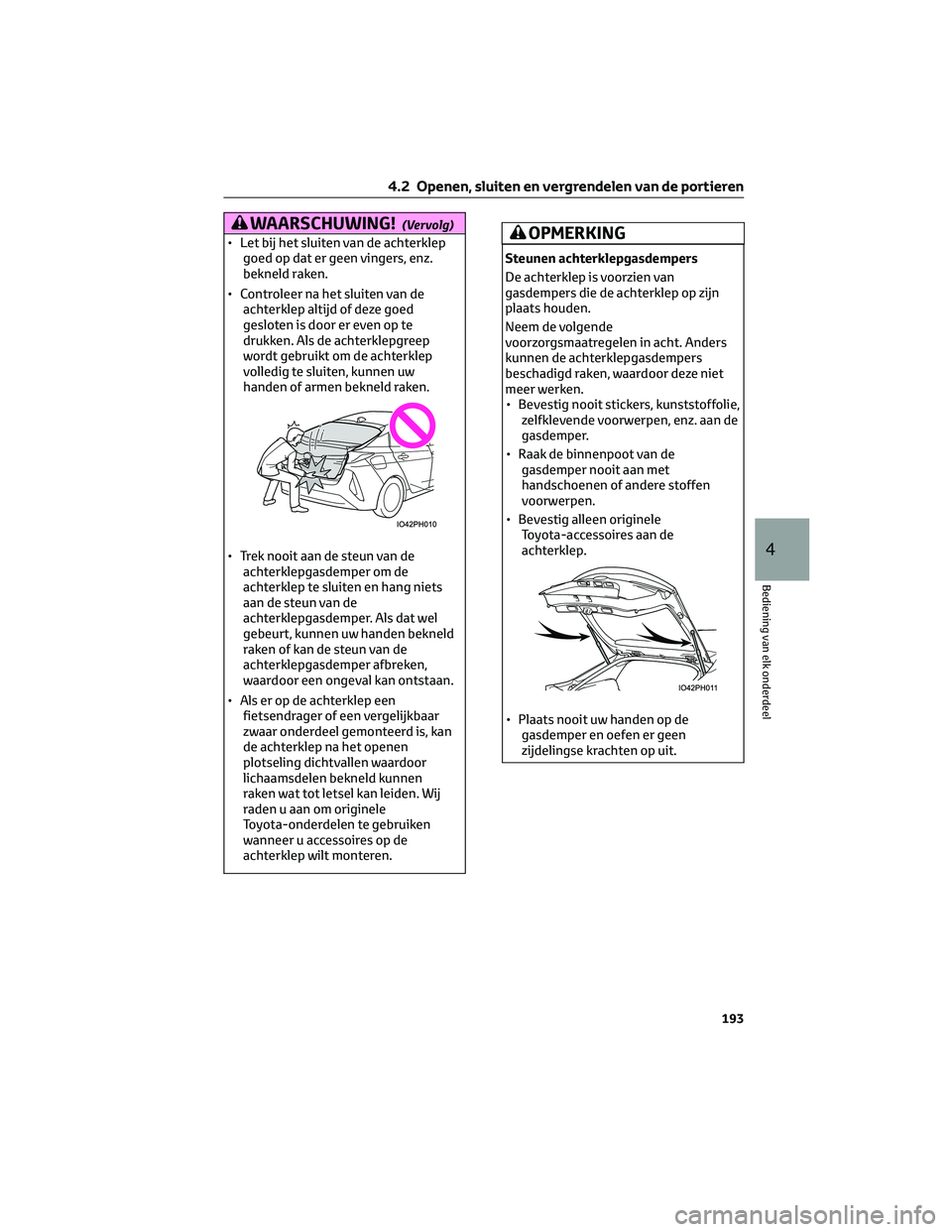 TOYOTA PRIUS PLUG-IN HYBRID 2023  Instructieboekje (in Dutch) WAARSCHUWING!(Vervolg)
• Let bij het sluiten van de achterklep
goed op dat er geen vingers, enz.
bekneld raken.
• Controleer na het sluiten van de
achterklep altijd of deze goed
gesloten is door e
