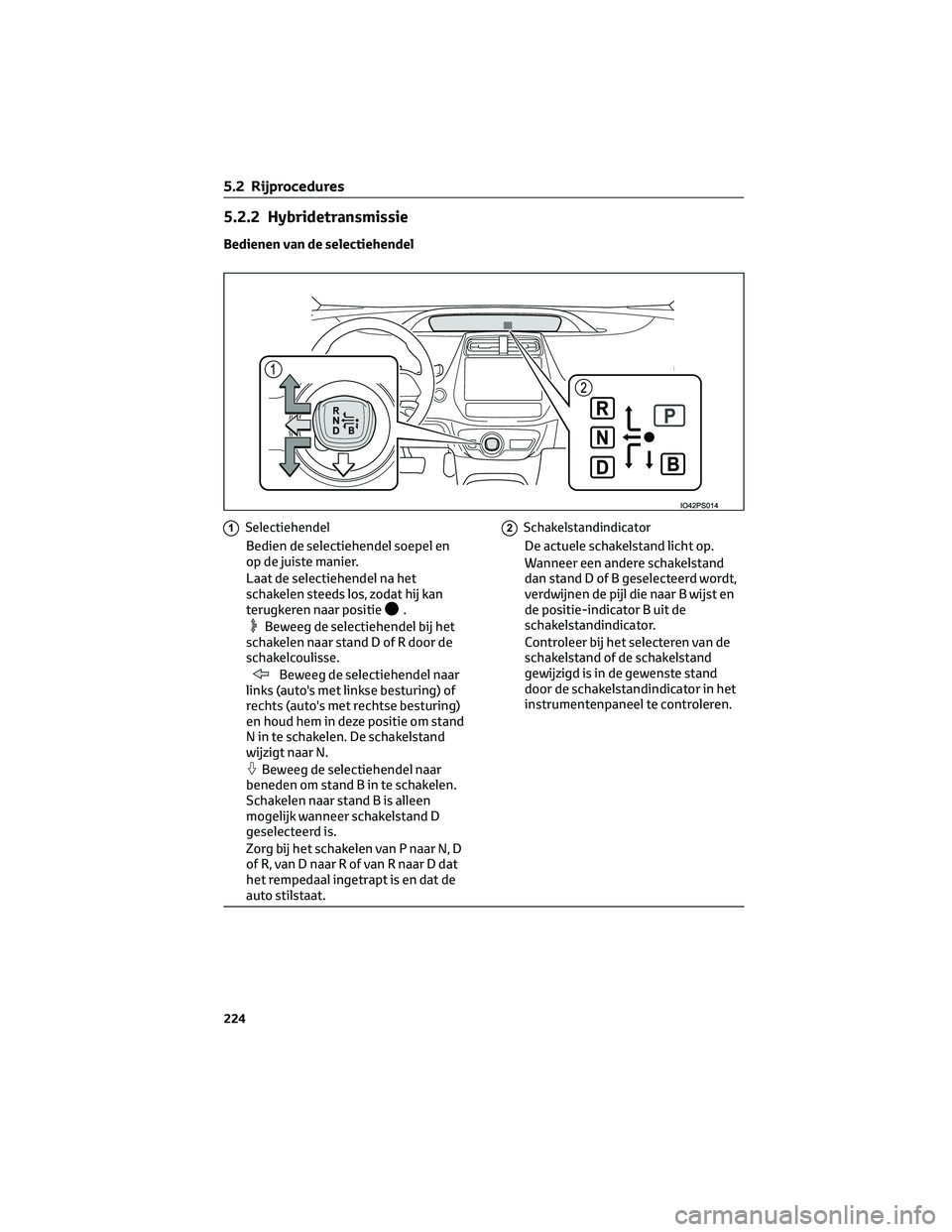 TOYOTA PRIUS PLUG-IN HYBRID 2023  Instructieboekje (in Dutch) 5.2.2 Hybridetransmissie
Bedienen van de selectiehendel
1Selectiehendel
Bedien de selectiehendel soepel en
op de juiste manier.
Laat de selectiehendel na het
schakelen steeds los, zodat hij kan
terugk