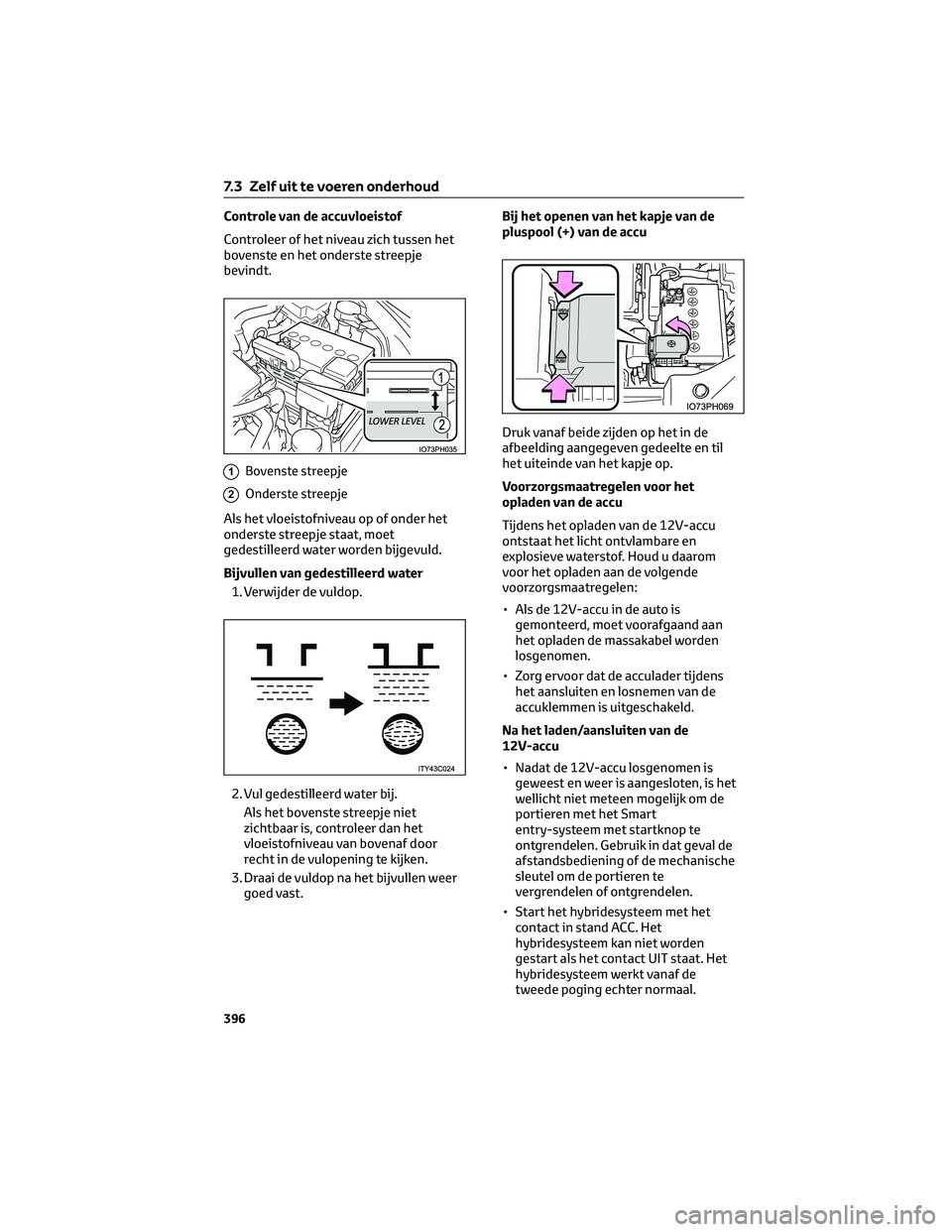 TOYOTA PRIUS PLUG-IN HYBRID 2023  Instructieboekje (in Dutch) Controle van de accuvloeistof
Controleer of het niveau zich tussen het
bovenste en het onderste streepje
bevindt.
1Bovenste streepje
2Onderste streepje
Als het vloeistofniveau op of onder het
onderste