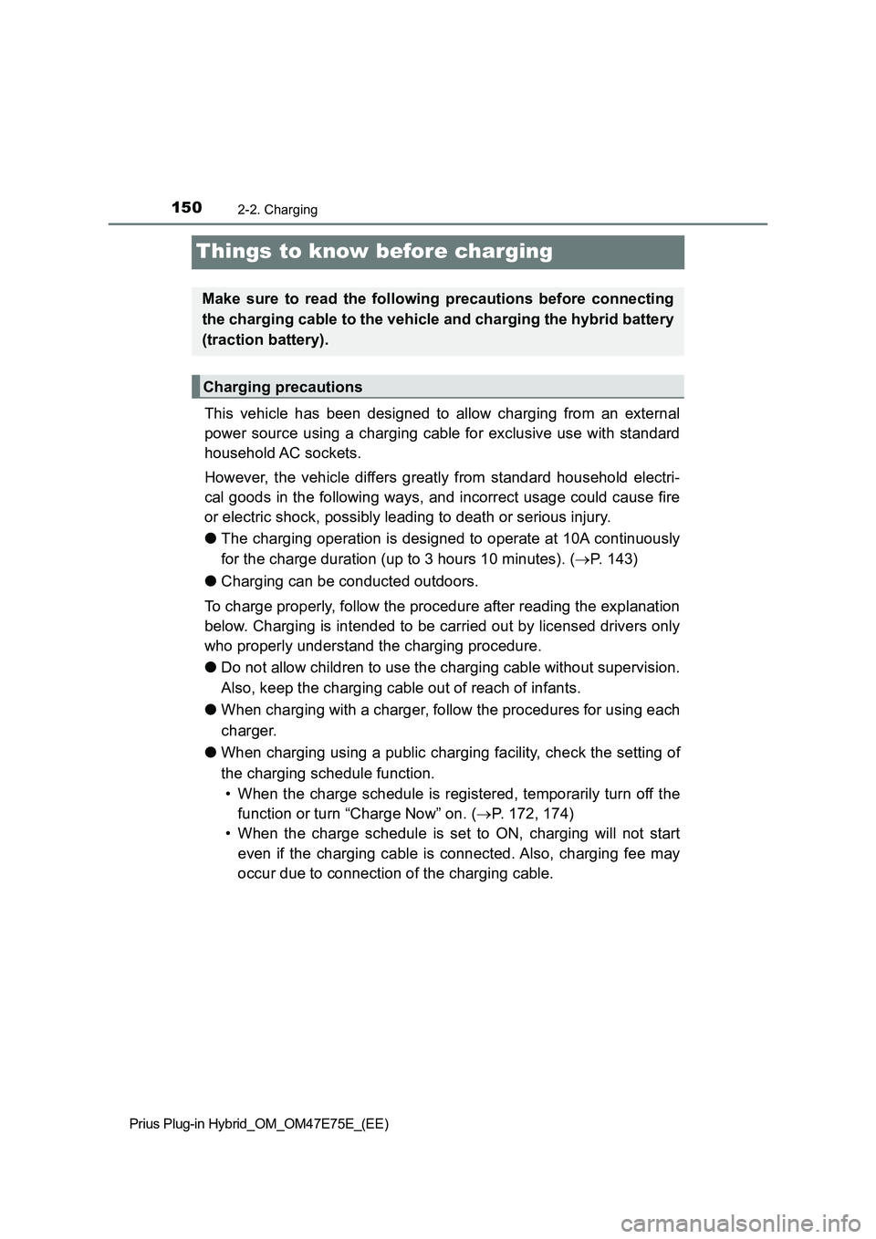 TOYOTA PRIUS PLUG-IN HYBRID 2022  Owners Manual 1502-2. Charging
Prius Plug-in Hybrid_OM_OM47E75E_(EE)
Things to know before charging
This  vehicle  has  been  designed  to  allow  charging  from  an  external
power source using a charging  cable f