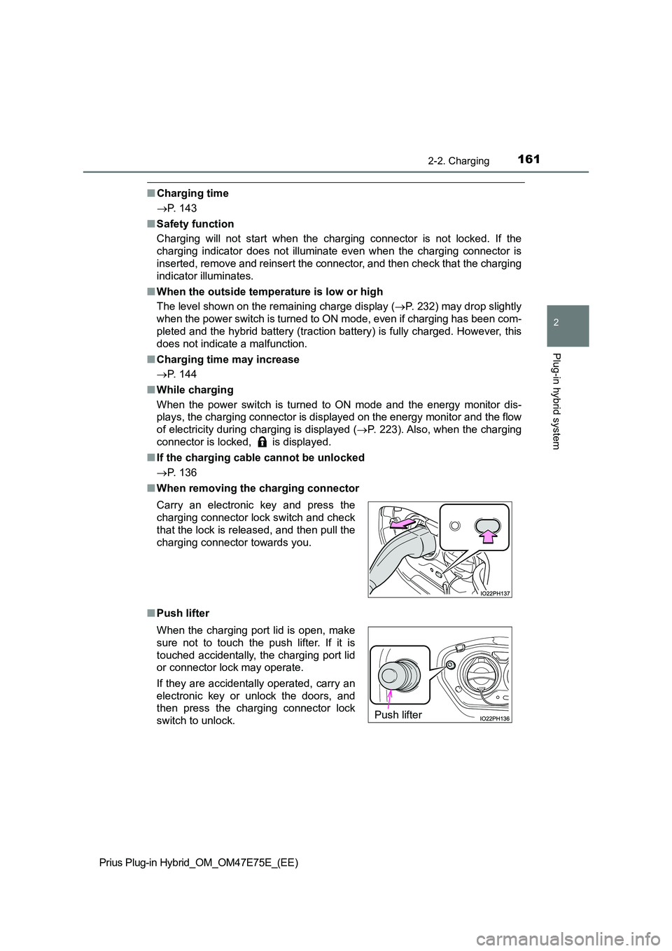 TOYOTA PRIUS PLUG-IN HYBRID 2022  Owners Manual 1612-2. Charging
2
Plug-in hybrid system
Prius Plug-in Hybrid_OM_OM47E75E_(EE)
�QCharging time 
 P. 143 
�Q Safety function 
Charging  will  not  start  when  the  charging  connector  is  not  loc