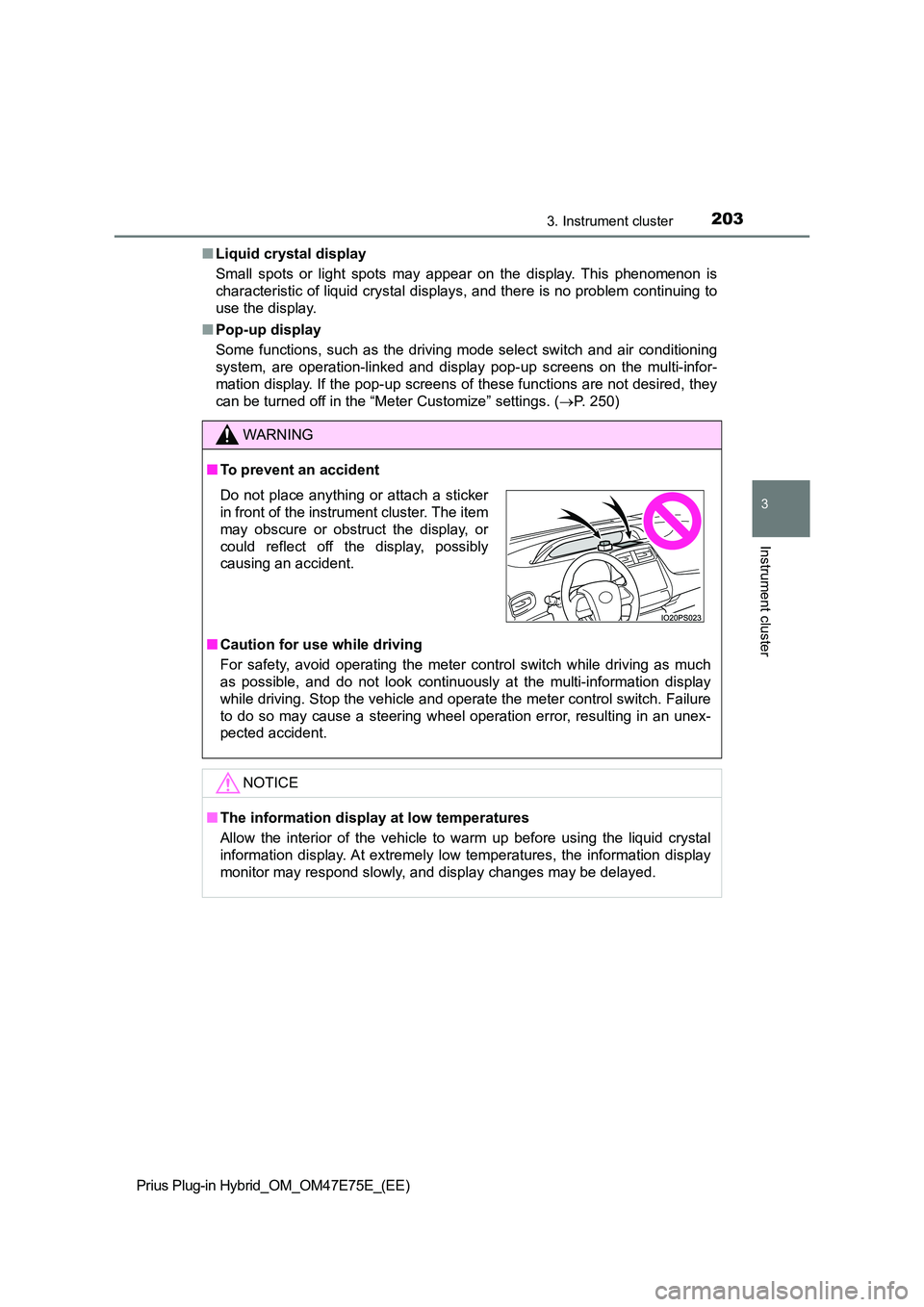 TOYOTA PRIUS PLUG-IN HYBRID 2022  Owners Manual 2033. Instrument cluster
3
Instrument cluster
Prius Plug-in Hybrid_OM_OM47E75E_(EE) 
�Q Liquid crystal display 
Small  spots  or  light  spots  may  appear  on  the  display.  This  phen omenon  is 
c