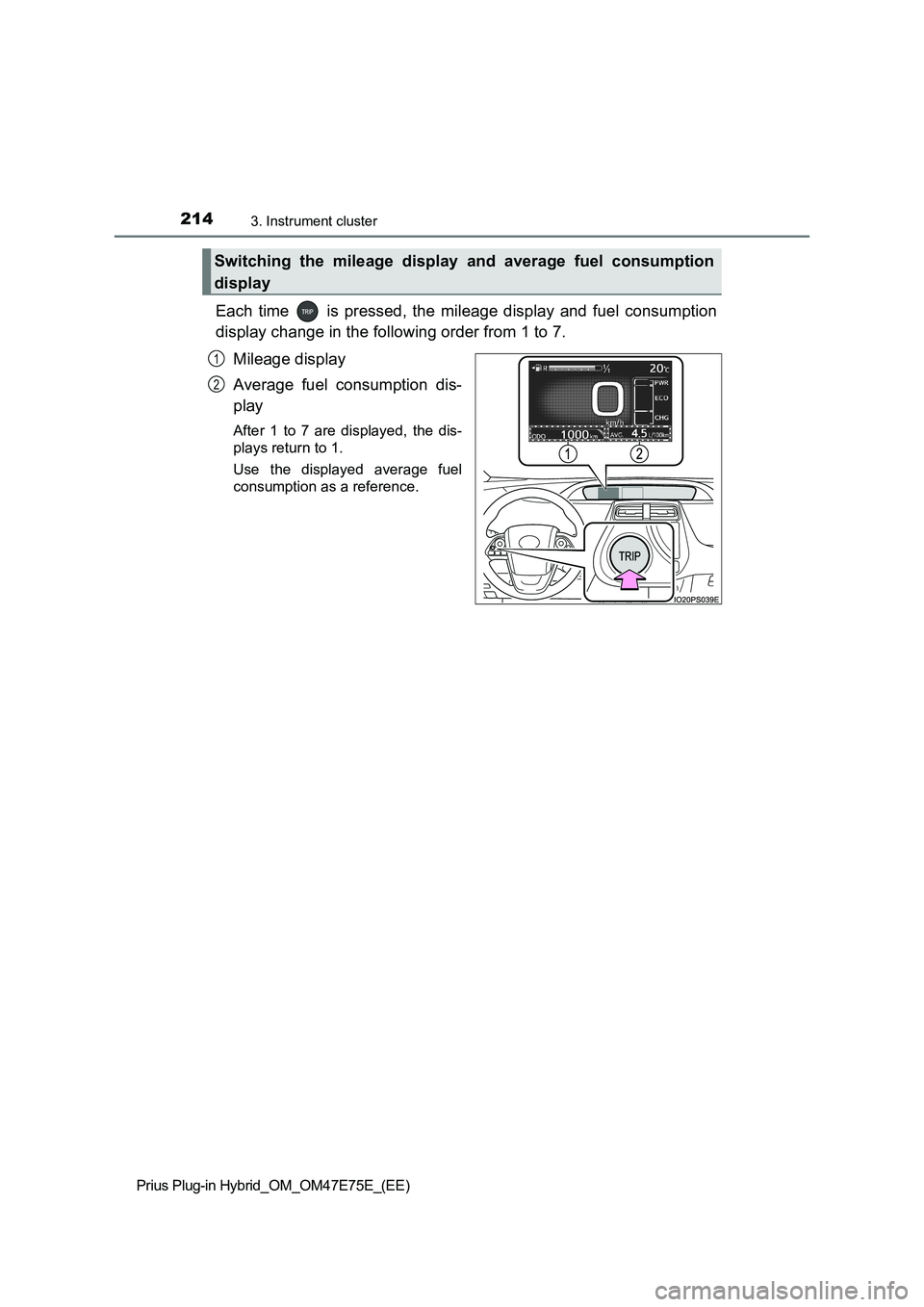TOYOTA PRIUS PLUG-IN HYBRID 2022  Owners Manual 2143. Instrument cluster
Prius Plug-in Hybrid_OM_OM47E75E_(EE)
Each  time    is  pressed,  the  mileage  display  and  fuel  consumption
display change in the following order from 1 to 7.
Mileage disp