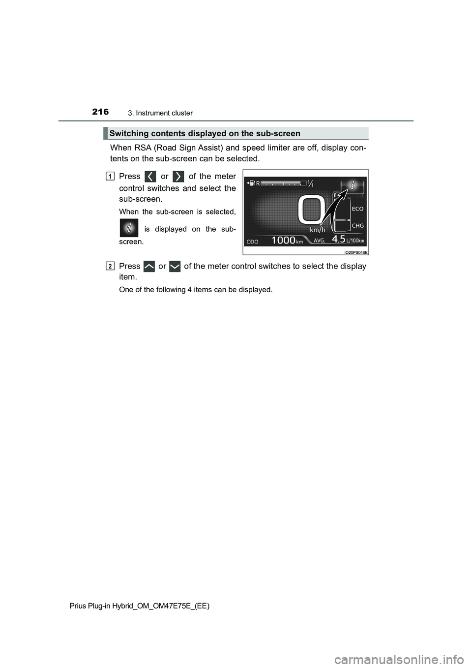 TOYOTA PRIUS PLUG-IN HYBRID 2022  Owners Manual 2163. Instrument cluster
Prius Plug-in Hybrid_OM_OM47E75E_(EE)
When RSA (Road Sign Assist) and speed limiter are off, display con-
tents on the sub-screen can be selected. 
Press    or    of  the  met