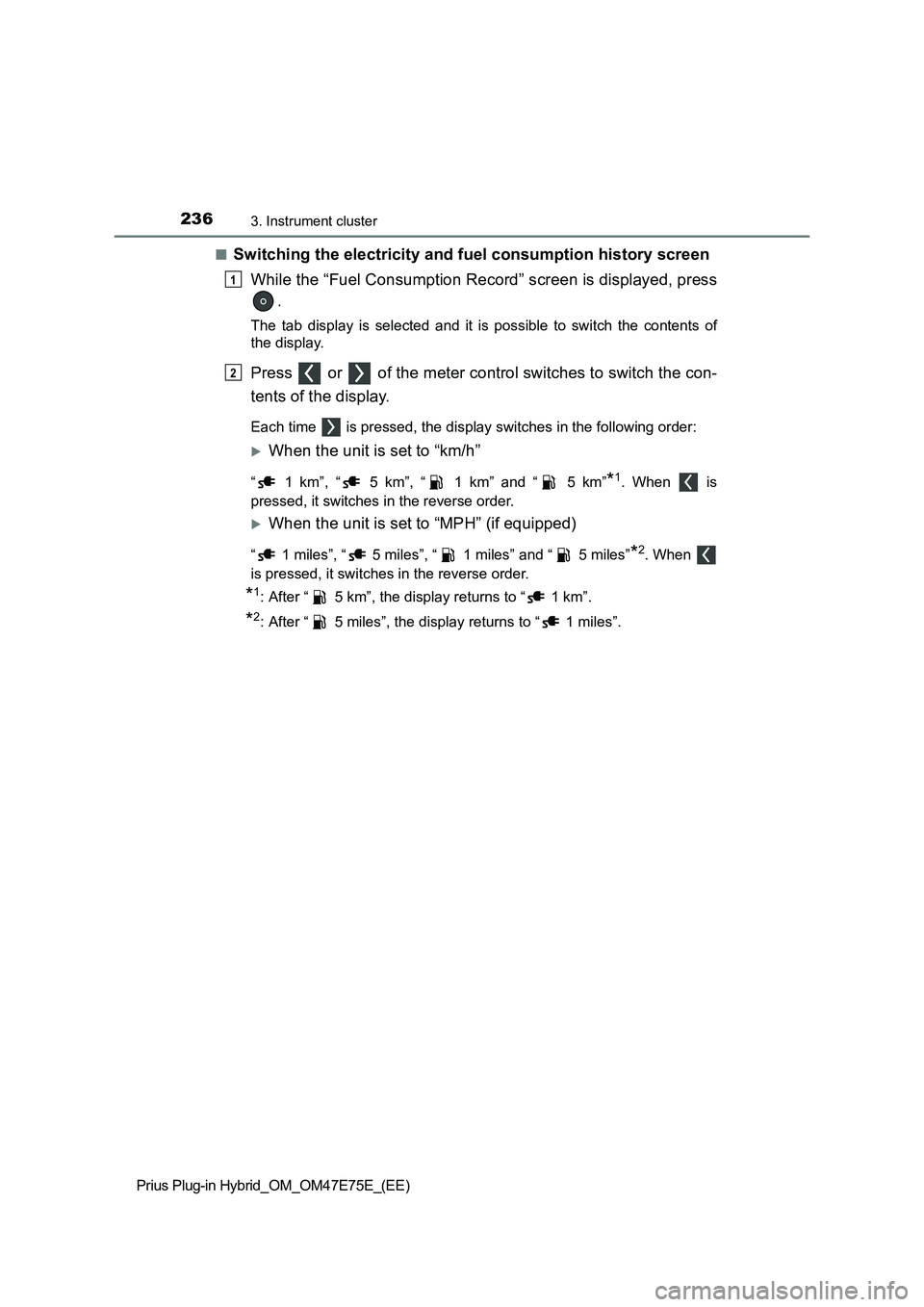 TOYOTA PRIUS PLUG-IN HYBRID 2022  Owners Manual 2363. Instrument cluster
Prius Plug-in Hybrid_OM_OM47E75E_(EE)�Q
Switching the electricity and fuel consumption history screen
While the “Fuel Consumption Record” screen is displayed, press
.
The 