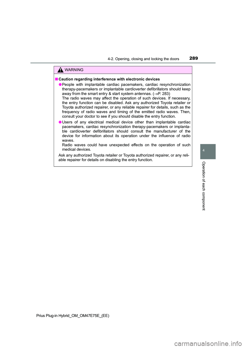 TOYOTA PRIUS PLUG-IN HYBRID 2022  Owners Manual 2894-2. Opening, closing and locking the doors
Prius Plug-in Hybrid_OM_OM47E75E_(EE)
4
Operation of each component
WARNING
�QCaution regarding interference with electronic devices 
�O People  with  im