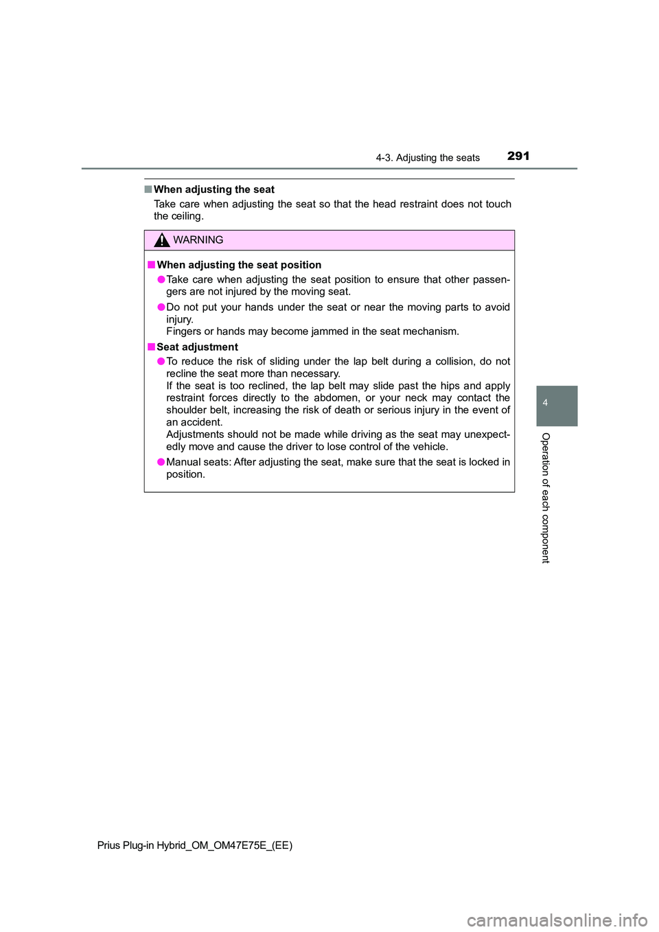TOYOTA PRIUS PLUG-IN HYBRID 2022  Owners Manual 2914-3. Adjusting the seats
Prius Plug-in Hybrid_OM_OM47E75E_(EE)
4
Operation of each component
�QWhen adjusting the seat 
Take  care  when  adjusting  the  seat  so  that  the  head  restraint  do es