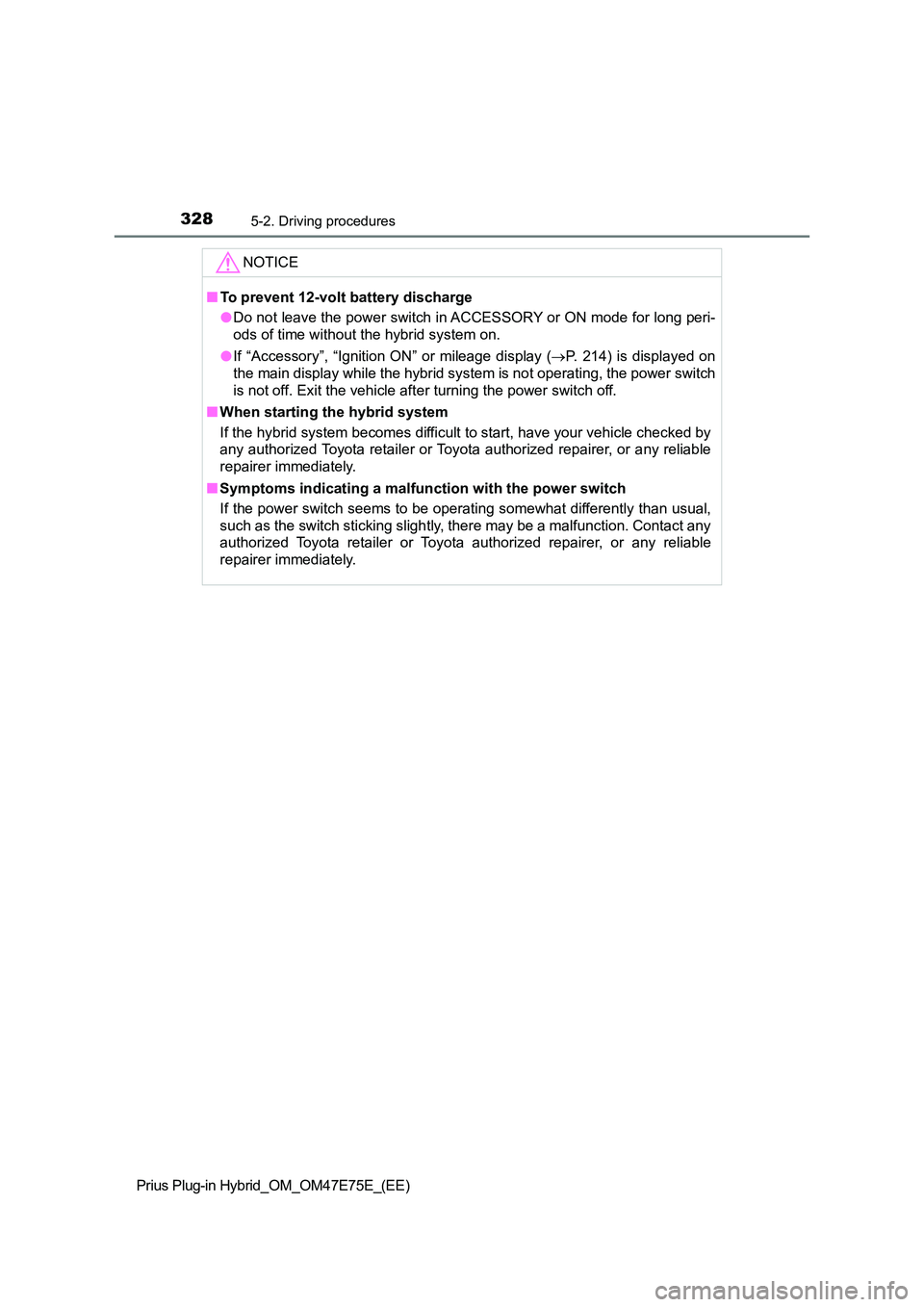 TOYOTA PRIUS PLUG-IN HYBRID 2022  Owners Manual 3285-2. Driving procedures
Prius Plug-in Hybrid_OM_OM47E75E_(EE)
NOTICE
�QTo prevent 12-volt battery discharge 
�O Do not leave the power switch in ACCESSORY or ON mode for long peri- 
ods of time wit