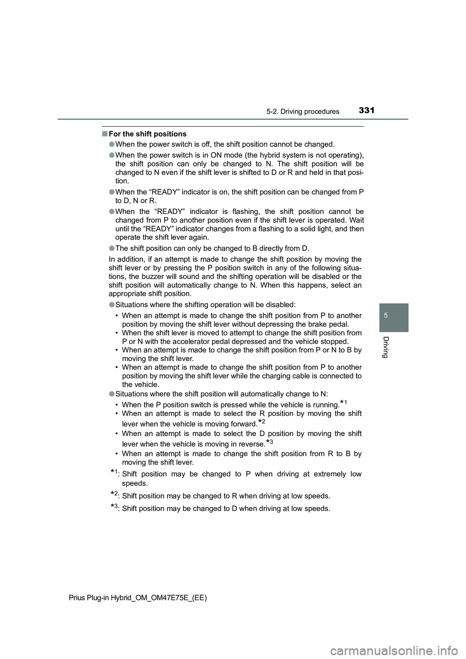 TOYOTA PRIUS PLUG-IN HYBRID 2022  Owners Manual 3315-2. Driving procedures
Prius Plug-in Hybrid_OM_OM47E75E_(EE)
5
Driving
�QFor the shift positions
�OWhen the power switch is off, the shift position cannot be changed.
�OWhen the power switch is in
