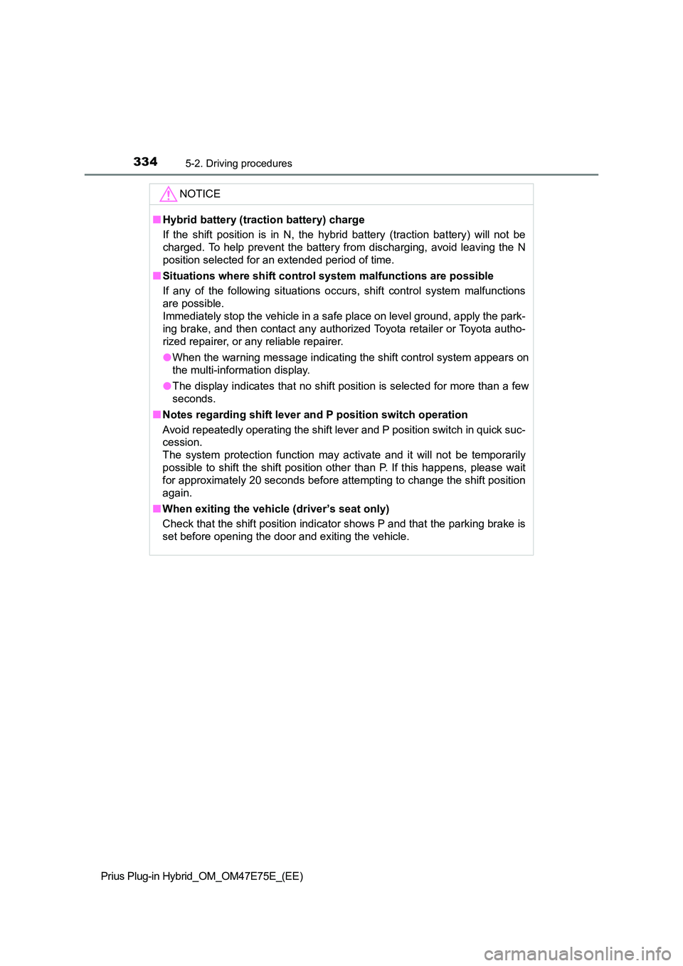 TOYOTA PRIUS PLUG-IN HYBRID 2022  Owners Manual 3345-2. Driving procedures
Prius Plug-in Hybrid_OM_OM47E75E_(EE)
NOTICE
�QHybrid battery (traction battery) charge 
If  the  shift  position  is  in  N,  the  hybrid  battery  (traction  bat tery)  wi