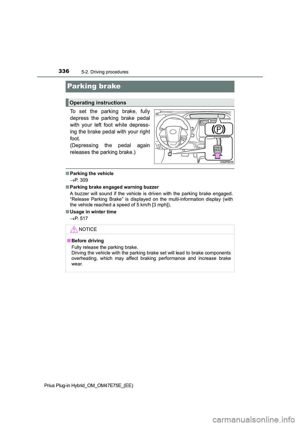 TOYOTA PRIUS PLUG-IN HYBRID 2022  Owners Manual 3365-2. Driving procedures
Prius Plug-in Hybrid_OM_OM47E75E_(EE)
Parking brake
To  set  the  parking  brake,  fully 
depress  the  parking  brake  pedal 
with  your  left  foot  while  depress- 
ing t