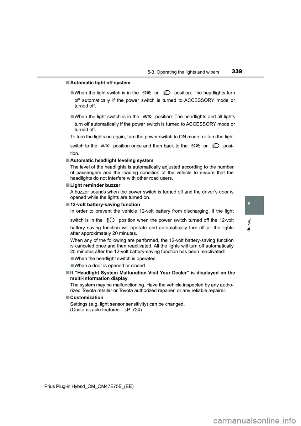 TOYOTA PRIUS PLUG-IN HYBRID 2022  Owners Manual 3395-3. Operating the lights and wipers
Prius Plug-in Hybrid_OM_OM47E75E_(EE)
5
Driving
�QAutomatic light off system  
�O When  the light switch is in the  or  position: The  headlights turn 
off  aut