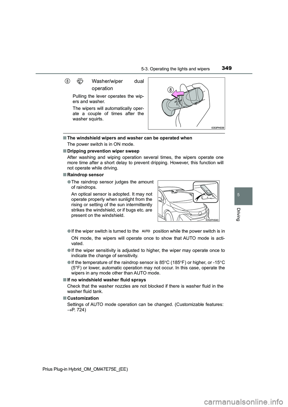 TOYOTA PRIUS PLUG-IN HYBRID 2022  Owners Manual 3495-3. Operating the lights and wipers
Prius Plug-in Hybrid_OM_OM47E75E_(EE)
5
Driving
Washer/wiper  dual 
operation
Pulling  the  lever  operates  the  wip- 
ers and washer. 
The  wipers  will  auto