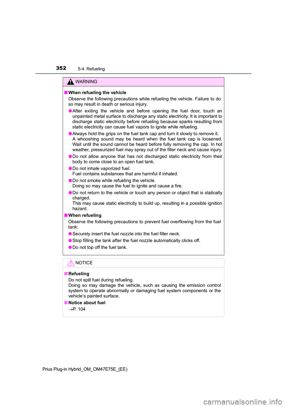 TOYOTA PRIUS PLUG-IN HYBRID 2022  Owners Manual 3525-4. Refueling
Prius Plug-in Hybrid_OM_OM47E75E_(EE)
WARNING
�QWhen refueling the vehicle 
Observe  the following precautions while refueling  the  vehicle.  Failure to  do 
so may result in death 