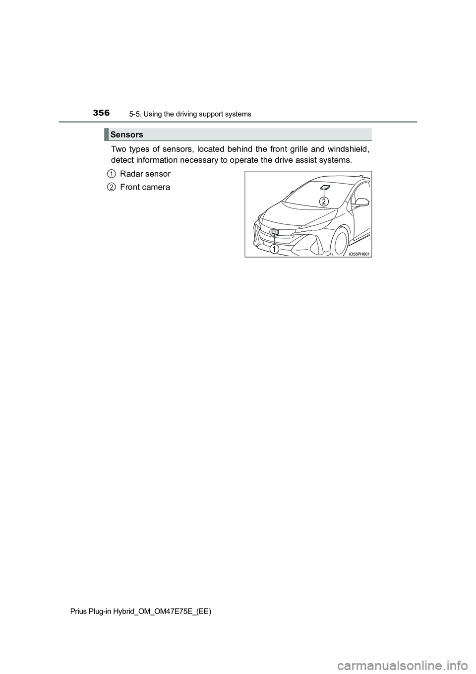 TOYOTA PRIUS PLUG-IN HYBRID 2022  Owners Manual 3565-5. Using the driving support systems
Prius Plug-in Hybrid_OM_OM47E75E_(EE)
Two  types  of  sensors,  located  behind  the  front  grille  and  windshield, 
detect information necessary to operate