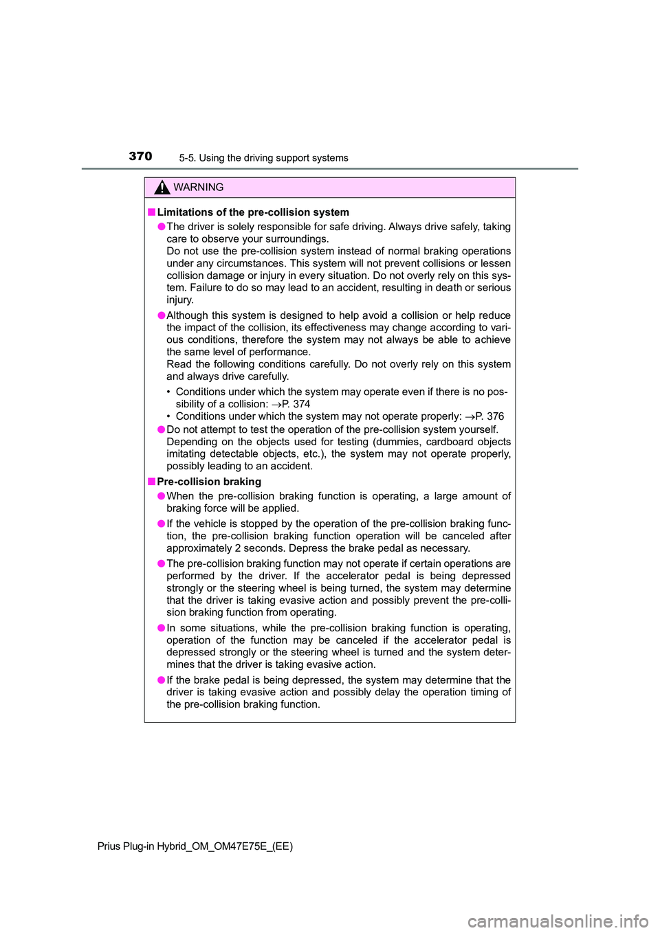 TOYOTA PRIUS PLUG-IN HYBRID 2022  Owners Manual 3705-5. Using the driving support systems
Prius Plug-in Hybrid_OM_OM47E75E_(EE)
WARNING
�QLimitations of the pre-collision system 
�O The driver is solely responsible for safe driving. Always drive sa