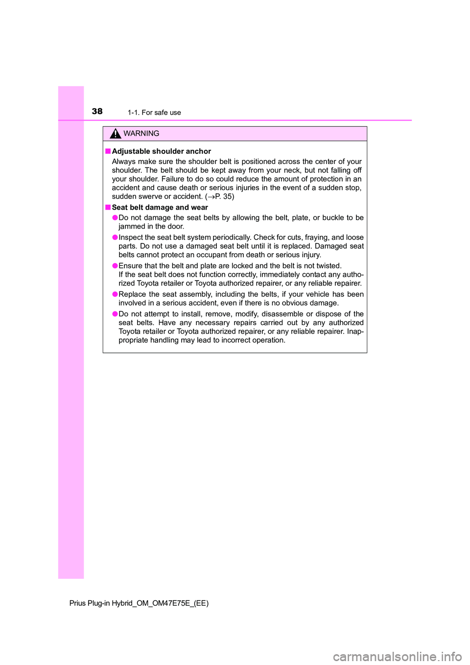 TOYOTA PRIUS PLUG-IN HYBRID 2022  Owners Manual 381-1. For safe use
Prius Plug-in Hybrid_OM_OM47E75E_(EE)
WARNING
�QAdjustable shoulder anchor 
Always make sure the shoulder belt is positioned across the cen ter of your 
shoulder.  The  belt  shoul