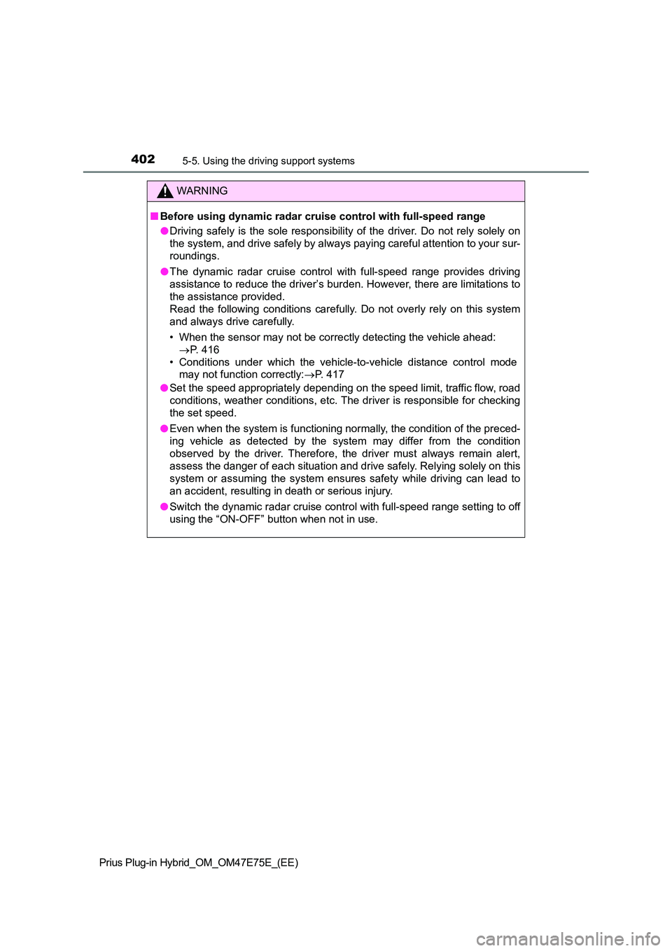 TOYOTA PRIUS PLUG-IN HYBRID 2022  Owners Manual 4025-5. Using the driving support systems
Prius Plug-in Hybrid_OM_OM47E75E_(EE)
WARNING
�QBefore using dynamic radar cruise control with full-speed range 
�O Driving safely  is the  sole  responsibili