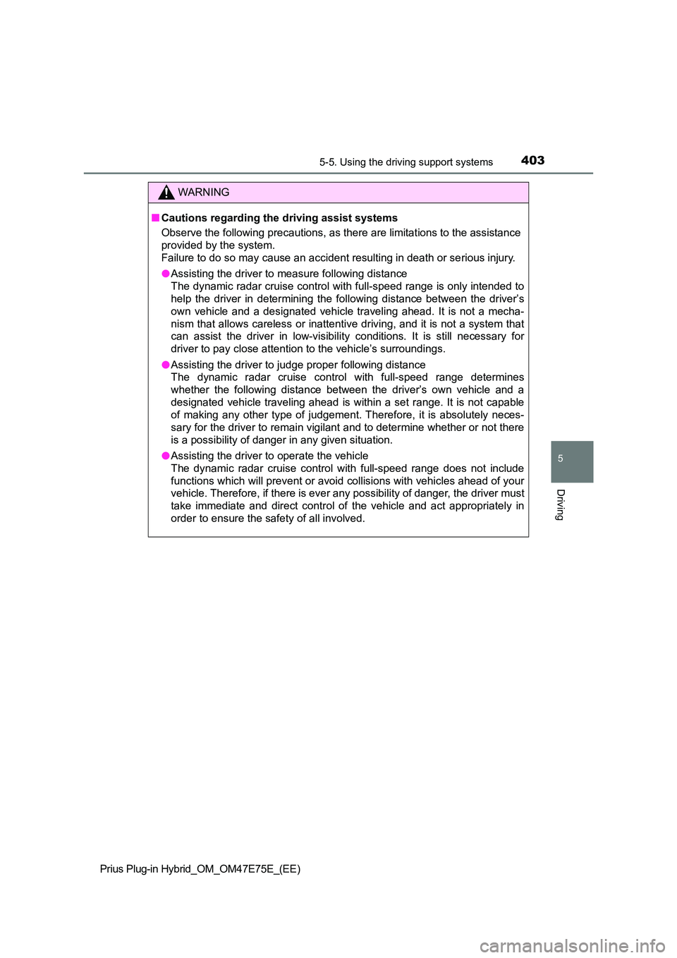 TOYOTA PRIUS PLUG-IN HYBRID 2022  Owners Manual 4035-5. Using the driving support systems
Prius Plug-in Hybrid_OM_OM47E75E_(EE)
5
Driving
WARNING
�QCautions regarding the driving assist systems 
Observe the following precautions, as there are limit