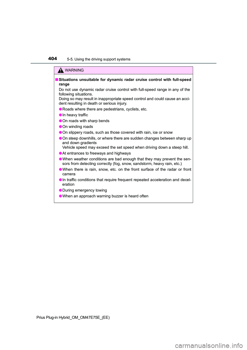 TOYOTA PRIUS PLUG-IN HYBRID 2022  Owners Manual 4045-5. Using the driving support systems
Prius Plug-in Hybrid_OM_OM47E75E_(EE)
WARNING
�QSituations  unsuitable  for  dynamic  radar  cruise  control  with  full-speed 
range 
Do not use dynamic rada