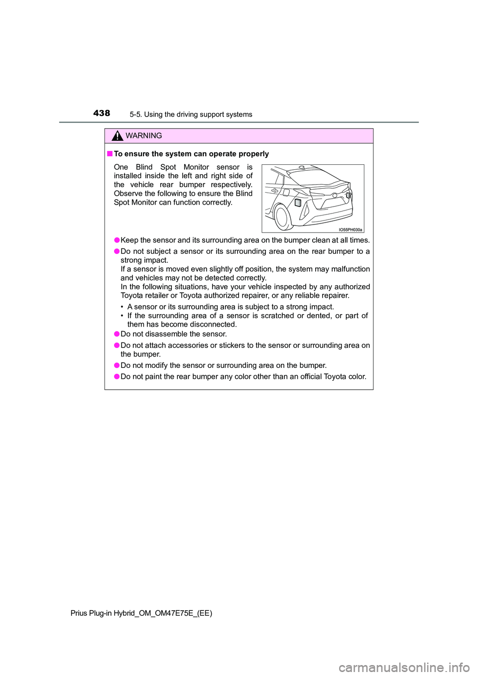 TOYOTA PRIUS PLUG-IN HYBRID 2022  Owners Manual 4385-5. Using the driving support systems
Prius Plug-in Hybrid_OM_OM47E75E_(EE)
WARNING
�QTo ensure the system can operate properly 
�O Keep the sensor and its surrounding area on the bumper clean at 