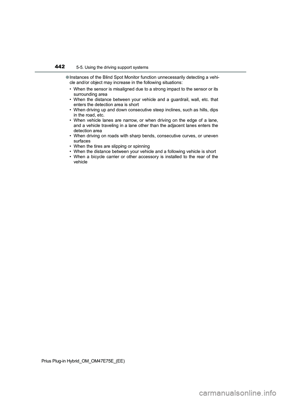 TOYOTA PRIUS PLUG-IN HYBRID 2022  Owners Manual 4425-5. Using the driving support systems
Prius Plug-in Hybrid_OM_OM47E75E_(EE)�OInstances of the Blind Spot Monitor function unnecessarily detecting a vehi-
cle and/or object may increase in the foll
