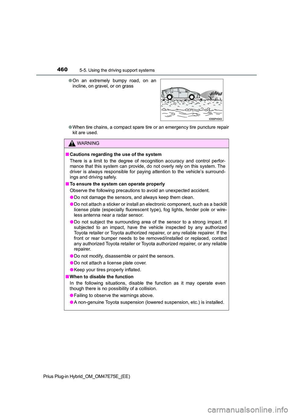TOYOTA PRIUS PLUG-IN HYBRID 2022  Owners Manual 4605-5. Using the driving support systems
Prius Plug-in Hybrid_OM_OM47E75E_(EE) 
�O When tire chains, a compact spare tire or an emergency tire puncture repair 
kit are used. 
�O On  an  extremely  bu