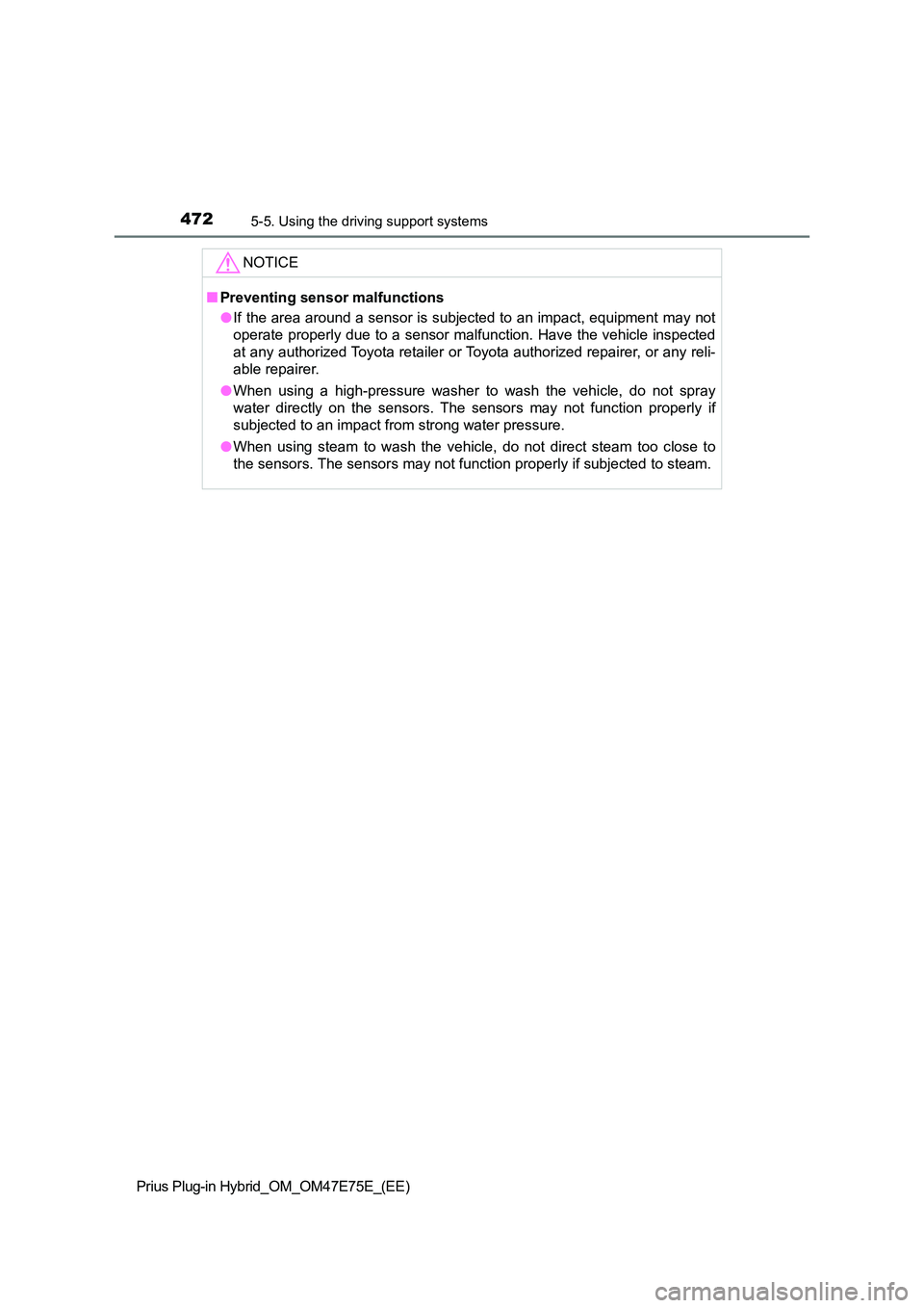 TOYOTA PRIUS PLUG-IN HYBRID 2022  Owners Manual 4725-5. Using the driving support systems
Prius Plug-in Hybrid_OM_OM47E75E_(EE)
NOTICE
�QPreventing sensor malfunctions 
�O If the area around a sensor is subjected to an impact, equipment may not 
op
