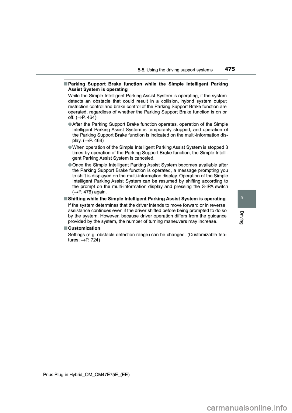 TOYOTA PRIUS PLUG-IN HYBRID 2022  Owners Manual 4755-5. Using the driving support systems
Prius Plug-in Hybrid_OM_OM47E75E_(EE)
5
Driving
�QParking  Support  Brake  function  while  the  Simple  Intelligent  Parking
Assist System is operating
While