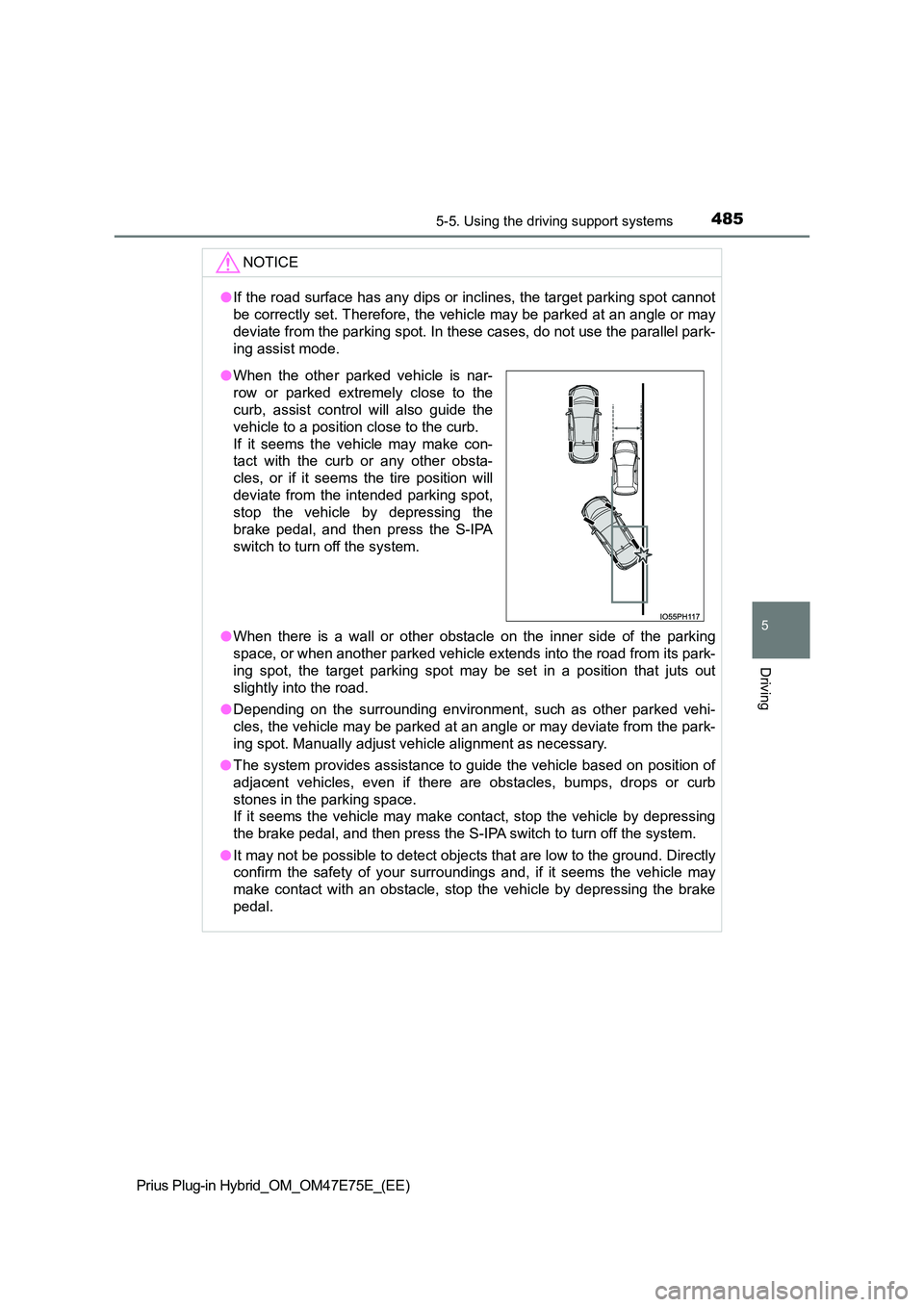 TOYOTA PRIUS PLUG-IN HYBRID 2022  Owners Manual 4855-5. Using the driving support systems
Prius Plug-in Hybrid_OM_OM47E75E_(EE)
5
Driving
NOTICE
�OIf the road surface has any dips or inclines, the target parking spot cannot 
be correctly set. There