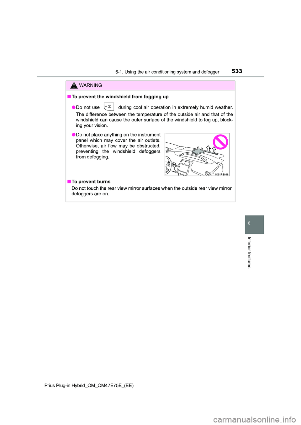 TOYOTA PRIUS PLUG-IN HYBRID 2022  Owners Manual 5336-1. Using the air conditioning system and defogger
Prius Plug-in Hybrid_OM_OM47E75E_(EE)
6
Interior features
WARNING
�QTo prevent the windshield from fogging up 
�O Do  not  use   during  cool  ai