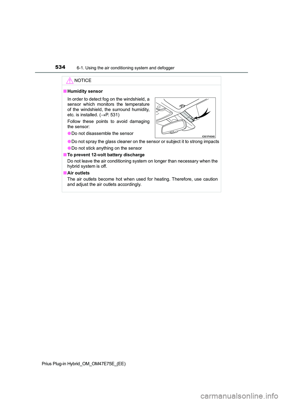 TOYOTA PRIUS PLUG-IN HYBRID 2022  Owners Manual 5346-1. Using the air conditioning system and defogger
Prius Plug-in Hybrid_OM_OM47E75E_(EE)
NOTICE
�QHumidity sensor 
�O Do not spray the glass cleaner on the sensor or subject it to strong impacts 

