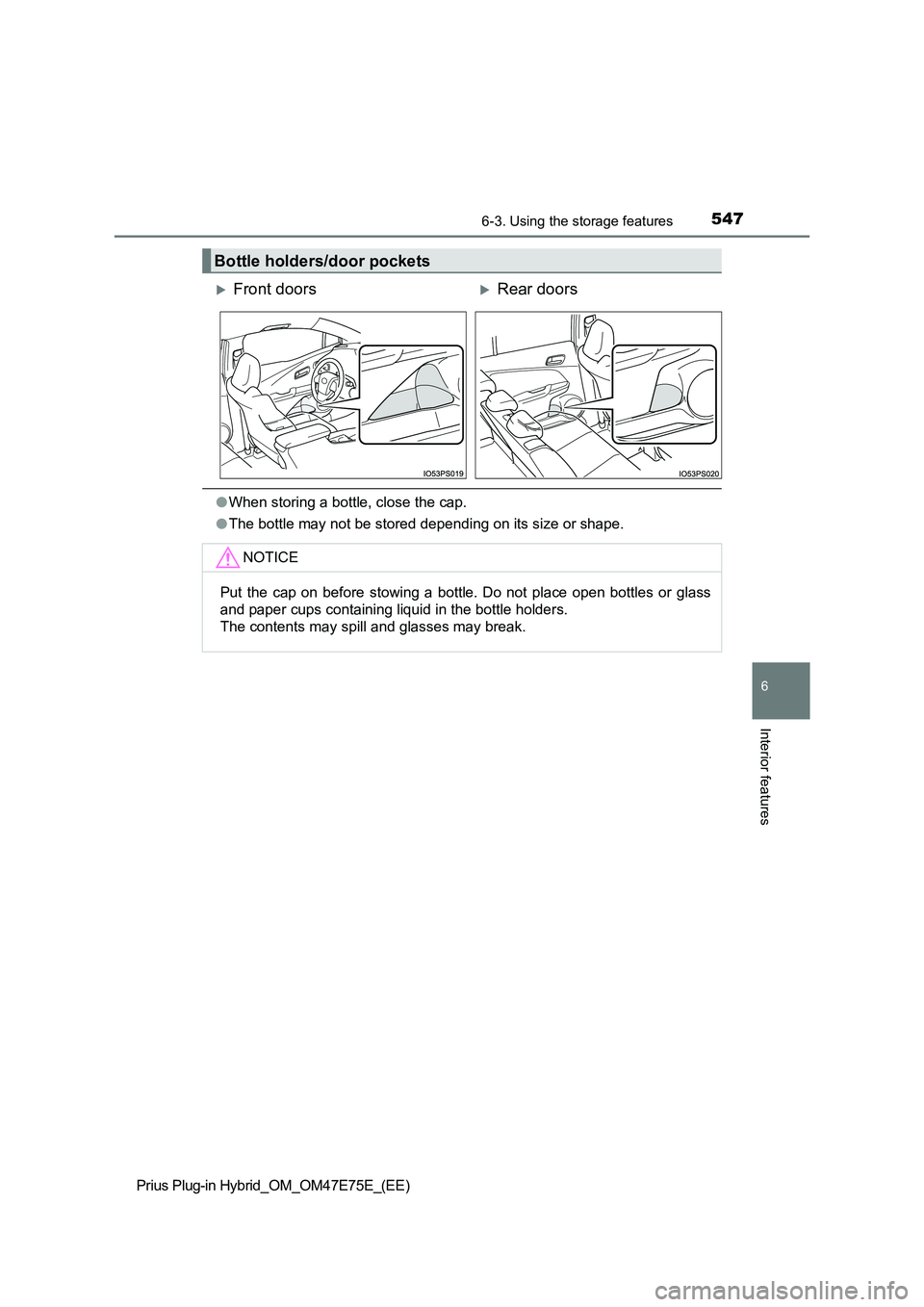 TOYOTA PRIUS PLUG-IN HYBRID 2022  Owners Manual 5476-3. Using the storage features
Prius Plug-in Hybrid_OM_OM47E75E_(EE)
6
Interior features
�OWhen storing a bottle, close the cap.
�OThe bottle may not be stored depending on its size or shape.
Bott