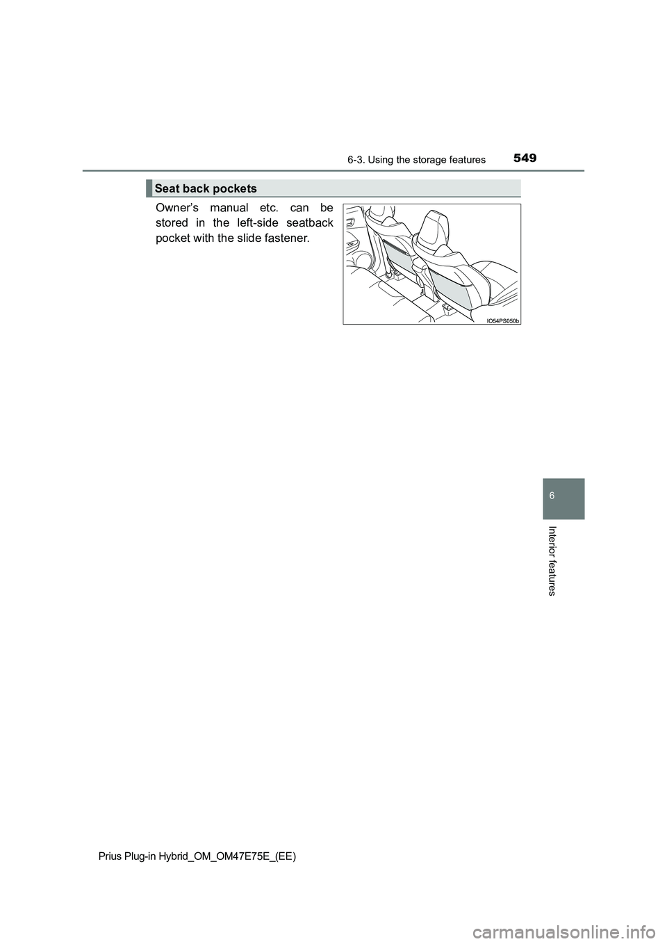 TOYOTA PRIUS PLUG-IN HYBRID 2022  Owners Manual 5496-3. Using the storage features
Prius Plug-in Hybrid_OM_OM47E75E_(EE)
6
Interior features
Owner’s  manual  etc.  can  be 
stored  in  the  left-side  seatback 
pocket with the slide fastener.
Sea