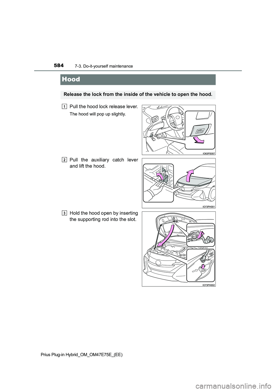 TOYOTA PRIUS PLUG-IN HYBRID 2022  Owners Manual 5847-3. Do-it-yourself maintenance
Prius Plug-in Hybrid_OM_OM47E75E_(EE)
Hood
Pull the hood lock release lever.
The hood will pop up slightly.
Pull the auxiliary catch lever 
and lift the hood. 
Hold 