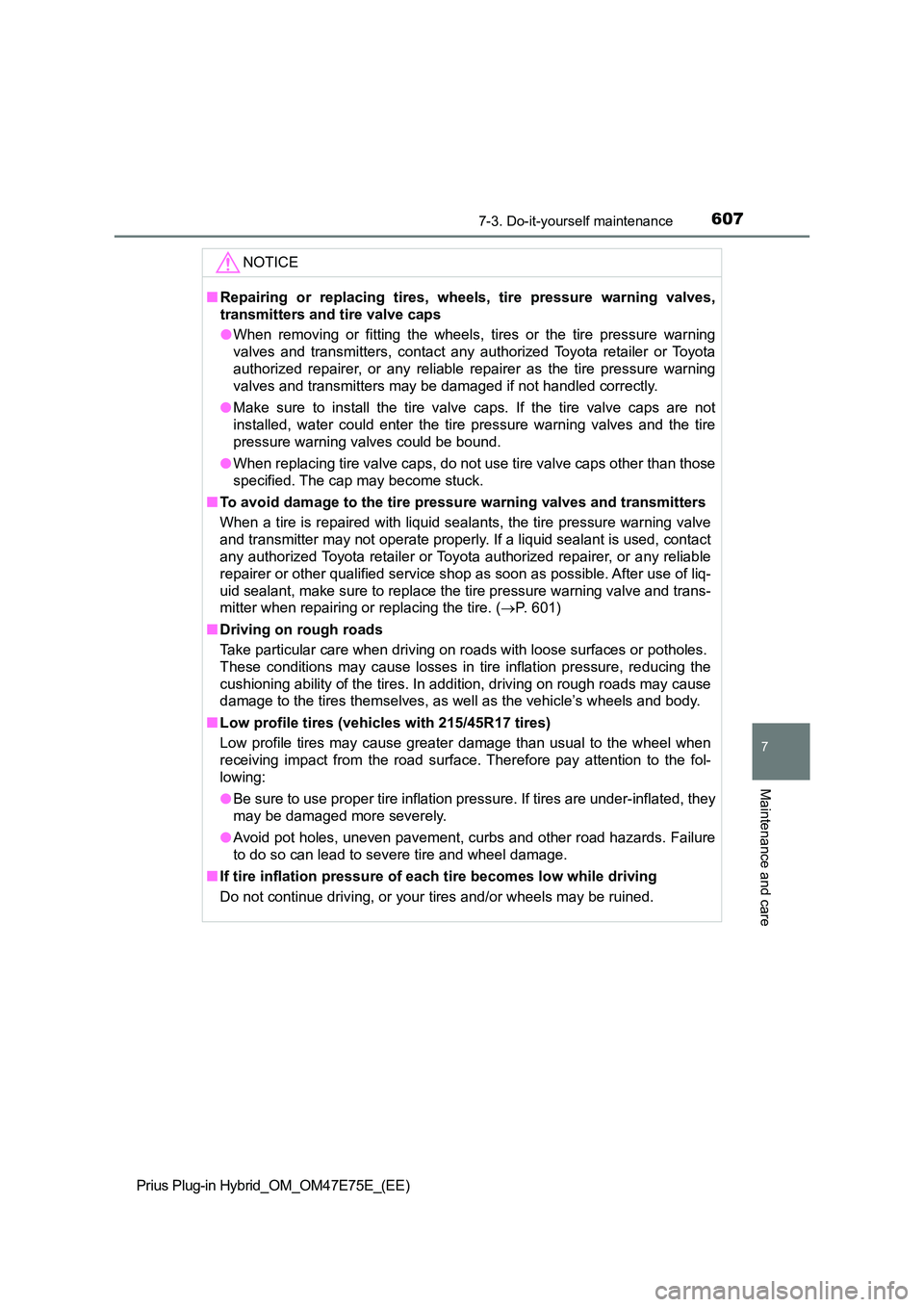 TOYOTA PRIUS PLUG-IN HYBRID 2022  Owners Manual 6077-3. Do-it-yourself maintenance
Prius Plug-in Hybrid_OM_OM47E75E_(EE)
7
Maintenance and care
NOTICE
�QRepairing  or  replacing  tires,  wheels,  tire  pressure  warning  valves, 
transmitters and t