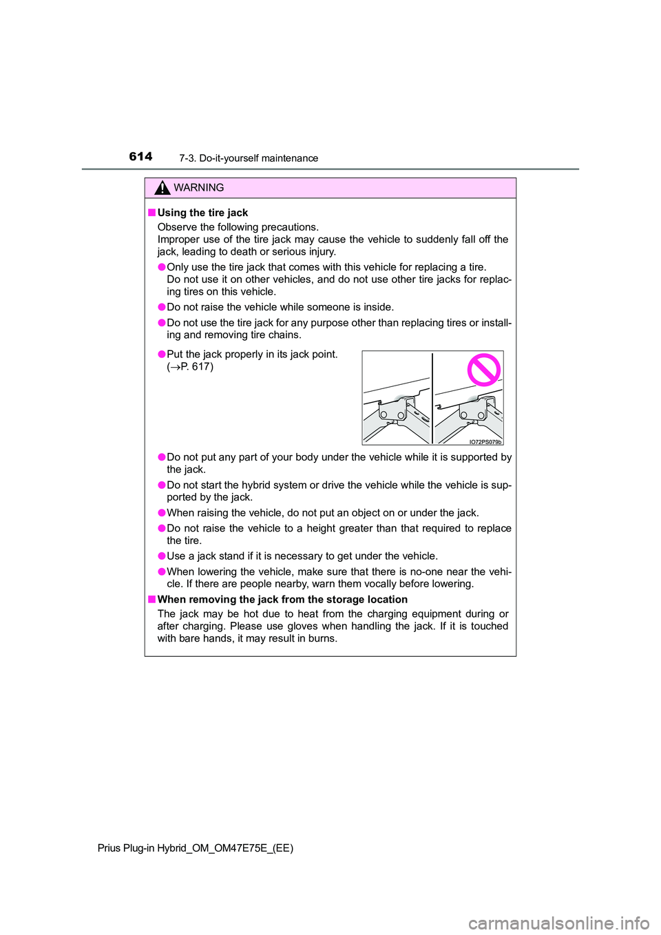 TOYOTA PRIUS PLUG-IN HYBRID 2022  Owners Manual 6147-3. Do-it-yourself maintenance
Prius Plug-in Hybrid_OM_OM47E75E_(EE)
WARNING
�QUsing the tire jack 
Observe the following precautions.  
Improper  use  of  the  tire  jack  may  cause  the  vehicl