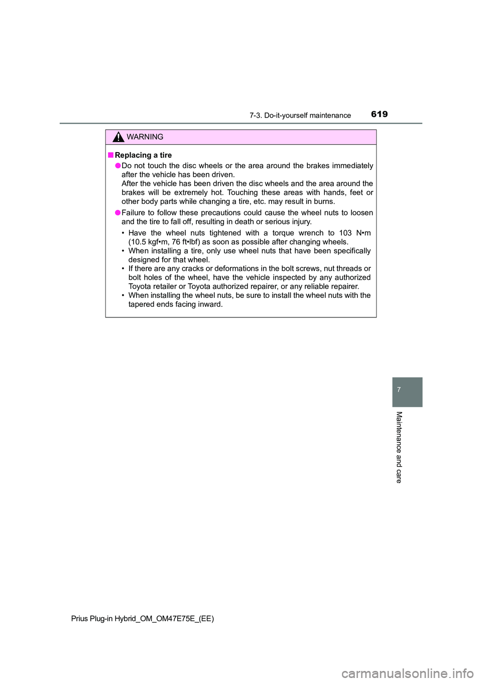 TOYOTA PRIUS PLUG-IN HYBRID 2022  Owners Manual 6197-3. Do-it-yourself maintenance
Prius Plug-in Hybrid_OM_OM47E75E_(EE)
7
Maintenance and care
WARNING
�QReplacing a tire 
�O Do  not  touch  the  disc  wheels  or  the  area  around  the  brakes  im