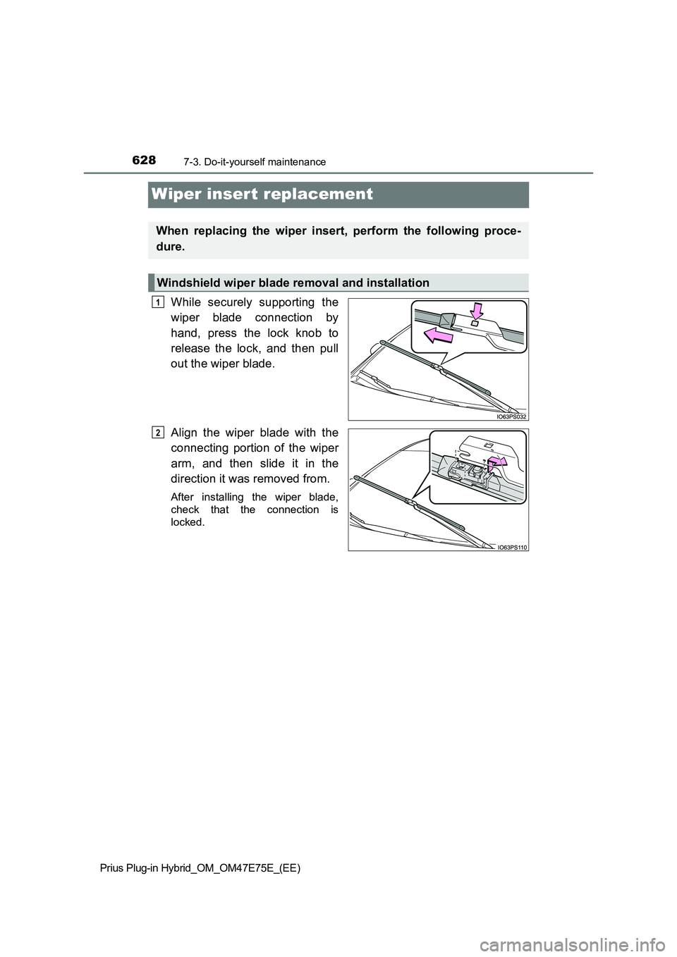TOYOTA PRIUS PLUG-IN HYBRID 2022  Owners Manual 6287-3. Do-it-yourself maintenance
Prius Plug-in Hybrid_OM_OM47E75E_(EE)
Wiper insert replacement
While  securely  supporting  the
wiper  blade  connection  by
hand,  press  the  lock  knob  to
releas