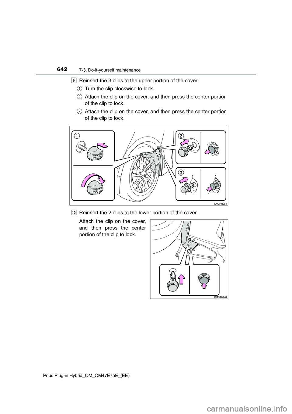 TOYOTA PRIUS PLUG-IN HYBRID 2022  Owners Manual 6427-3. Do-it-yourself maintenance
Prius Plug-in Hybrid_OM_OM47E75E_(EE)
Reinsert the 3 clips to the upper portion of the cover. 
Turn the clip clockwise to lock. 
Attach the clip on the cover, and th