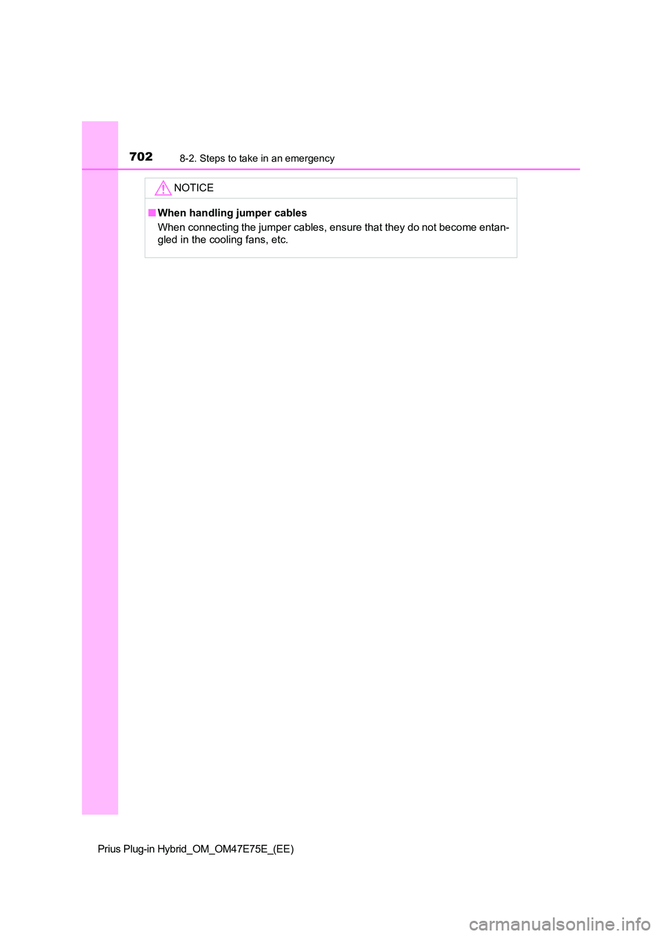 TOYOTA PRIUS PLUG-IN HYBRID 2022  Owners Manual 7028-2. Steps to take in an emergency
Prius Plug-in Hybrid_OM_OM47E75E_(EE)
NOTICE
�QWhen handling jumper cables 
When connecting the jumper cables, ensure that they do not beco me entan- 
gled in the