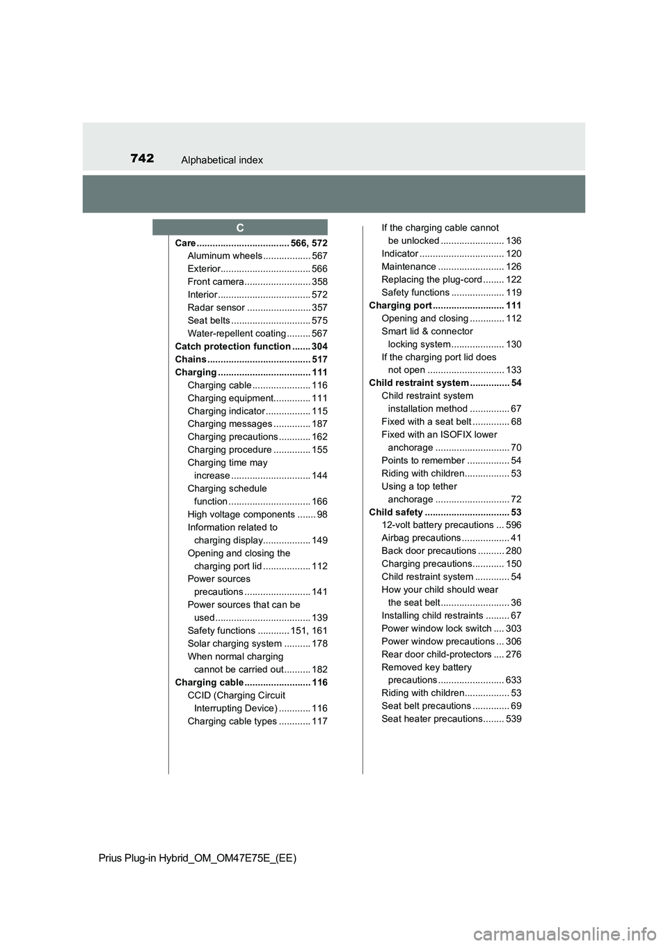 TOYOTA PRIUS PLUG-IN HYBRID 2022  Owners Manual 742Alphabetical index
Prius Plug-in Hybrid_OM_OM47E75E_(EE)
Care ................................... 566, 572
Aluminum wheels .................. 567
Exterior.................................. 566
Fron