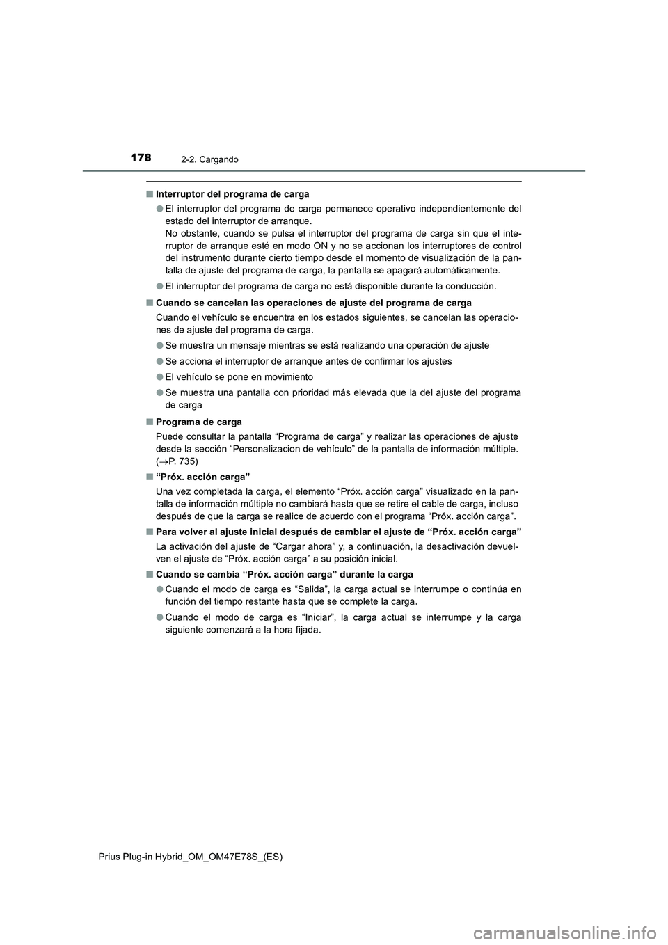 TOYOTA PRIUS PLUG-IN HYBRID 2022  Manual del propietario (in Spanish) 1782-2. Cargando
Prius Plug-in Hybrid_OM_OM47E78S_(ES)
�QInterruptor del programa de carga
�OEl interruptor del programa de carga permanece operativo independientemente del
estado del interruptor de a