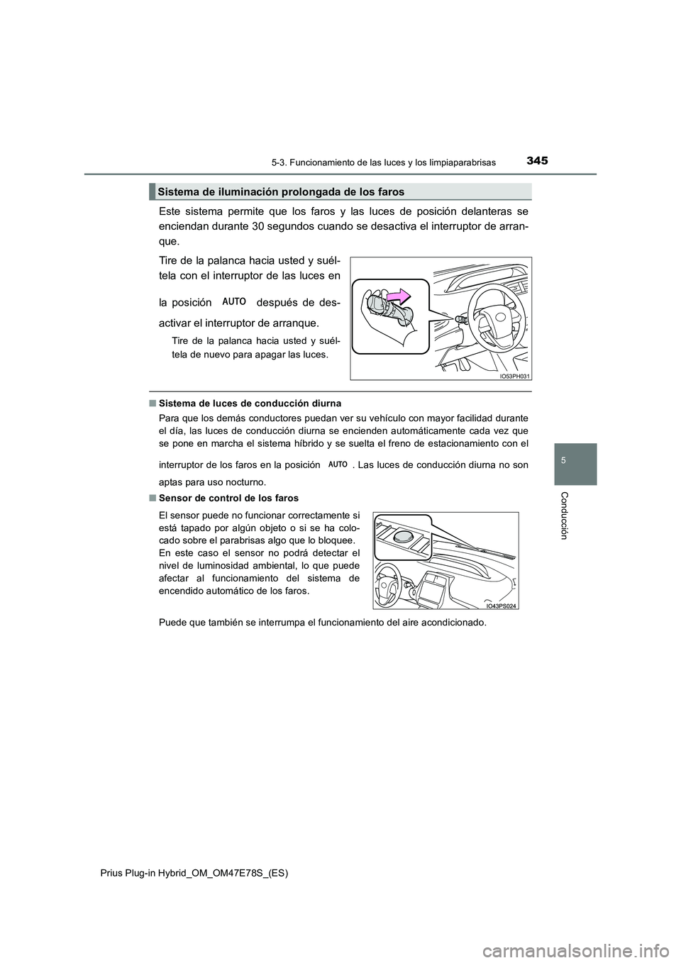 TOYOTA PRIUS PLUG-IN HYBRID 2022 Manual del propietario (in Spanish) 3455-3. Funcionamiento de las luces y los limpiaparabrisas
Prius Plug-in Hybrid_OM_OM47E78S_(ES)
5
Conducción
Este sistema permite que los faros y las luces de posición delanteras se
enciendan dura TOYOTA PRIUS PLUG-IN HYBRID 2022 Manual del propietario (in Spanish) 3455-3. Funcionamiento de las luces y los limpiaparabrisas
Prius Plug-in Hybrid_OM_OM47E78S_(ES)
5
Conducción
Este sistema permite que los faros y las luces de posición delanteras se
enciendan dura
