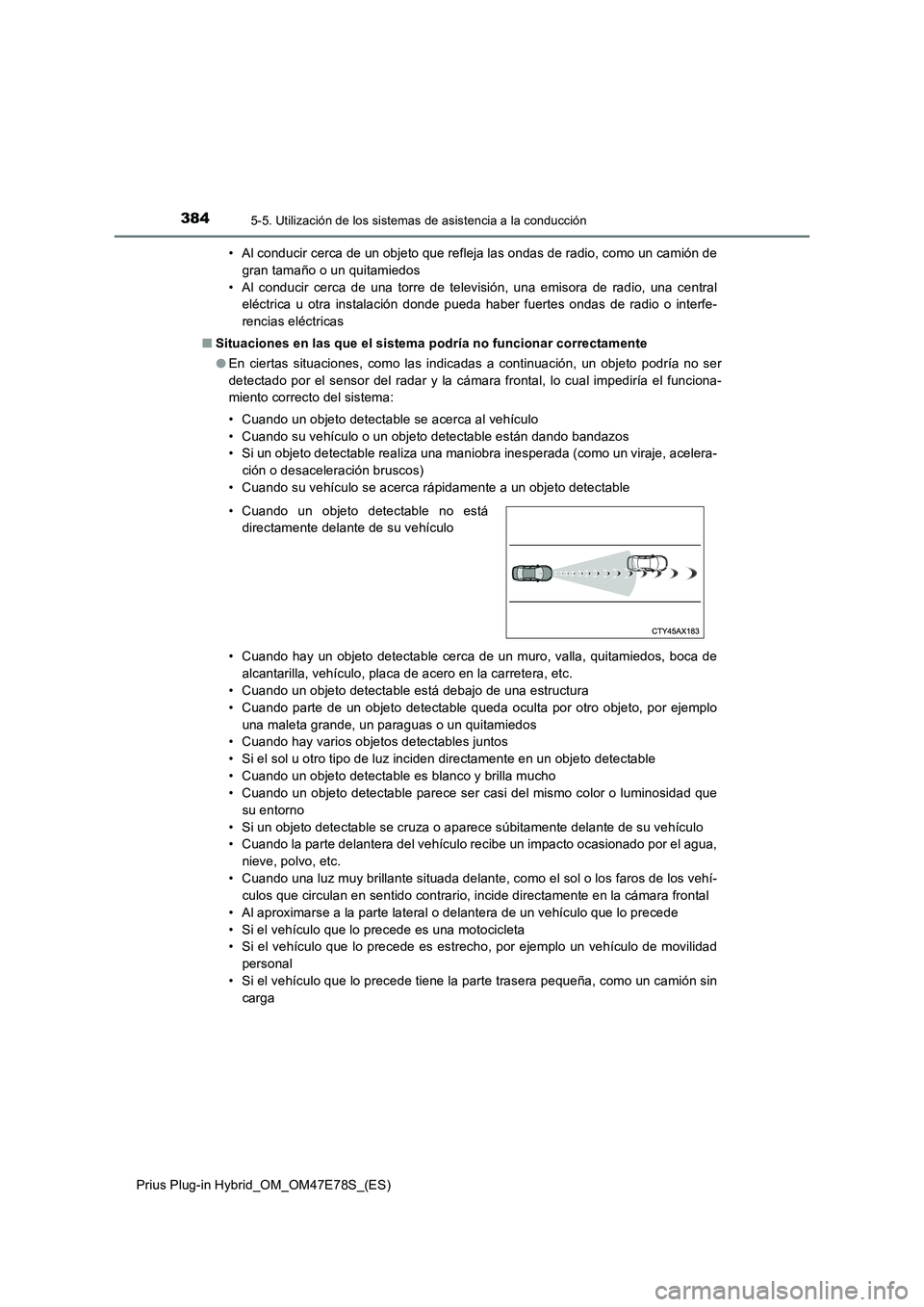 TOYOTA PRIUS PLUG-IN HYBRID 2022 Manual del propietario (in Spanish) 3845-5. Utilización de los sistemas de asistencia a la conducción
Prius Plug-in Hybrid_OM_OM47E78S_(ES)• Al conducir cerca de un objeto que refleja las ondas de radio, como un camión de
gran tama TOYOTA PRIUS PLUG-IN HYBRID 2022 Manual del propietario (in Spanish) 3845-5. Utilización de los sistemas de asistencia a la conducción
Prius Plug-in Hybrid_OM_OM47E78S_(ES)• Al conducir cerca de un objeto que refleja las ondas de radio, como un camión de
gran tama