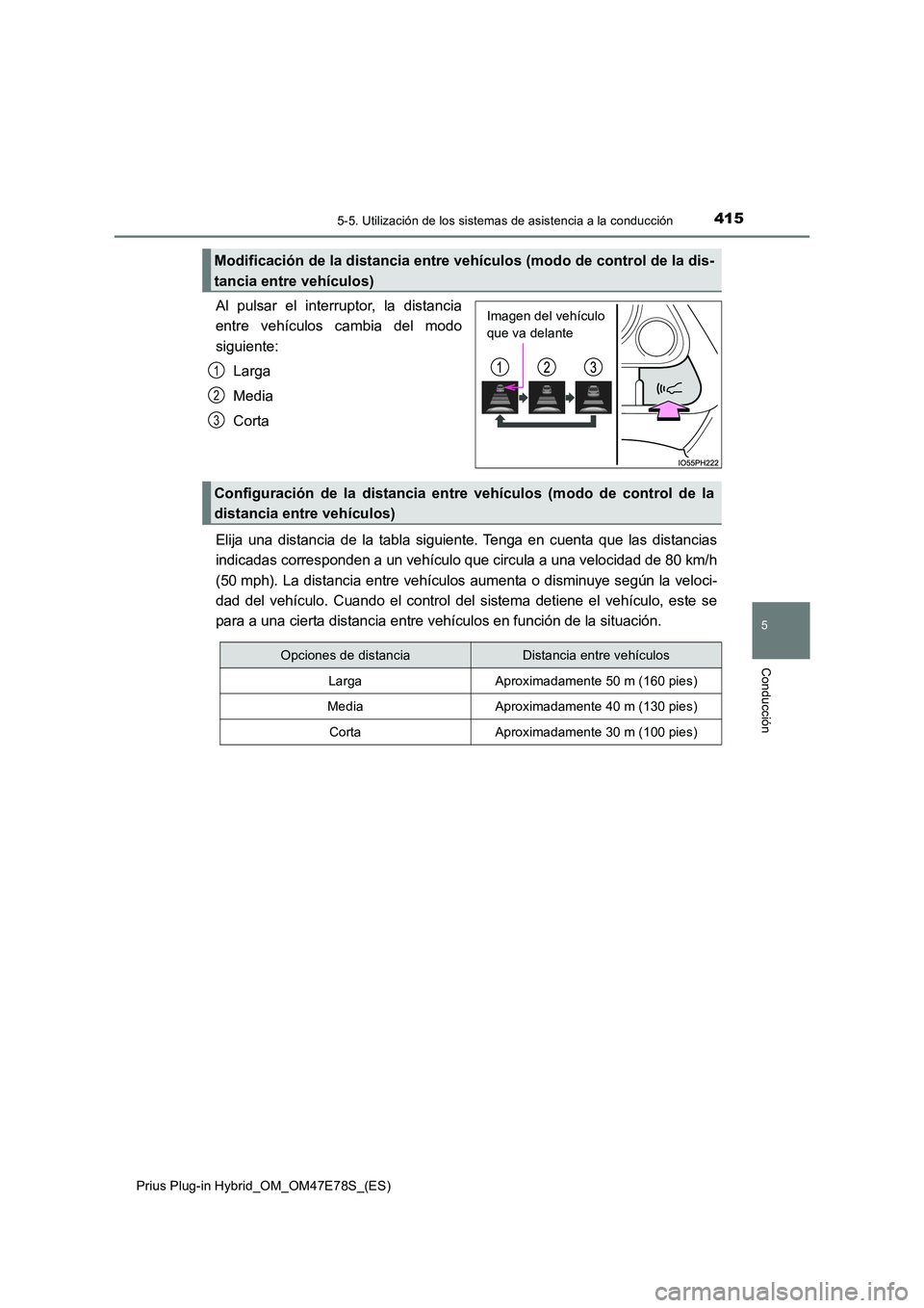 TOYOTA PRIUS PLUG-IN HYBRID 2022 Manual del propietario (in Spanish) 4155-5. Utilización de los sistemas de asistencia a la conducción
Prius Plug-in Hybrid_OM_OM47E78S_(ES)
5
Conducción
Al pulsar el interruptor, la distancia
entre vehículos cambia del modo
siguie TOYOTA PRIUS PLUG-IN HYBRID 2022 Manual del propietario (in Spanish) 4155-5. Utilización de los sistemas de asistencia a la conducción
Prius Plug-in Hybrid_OM_OM47E78S_(ES)
5
Conducción
Al pulsar el interruptor, la distancia
entre vehículos cambia del modo
siguie
