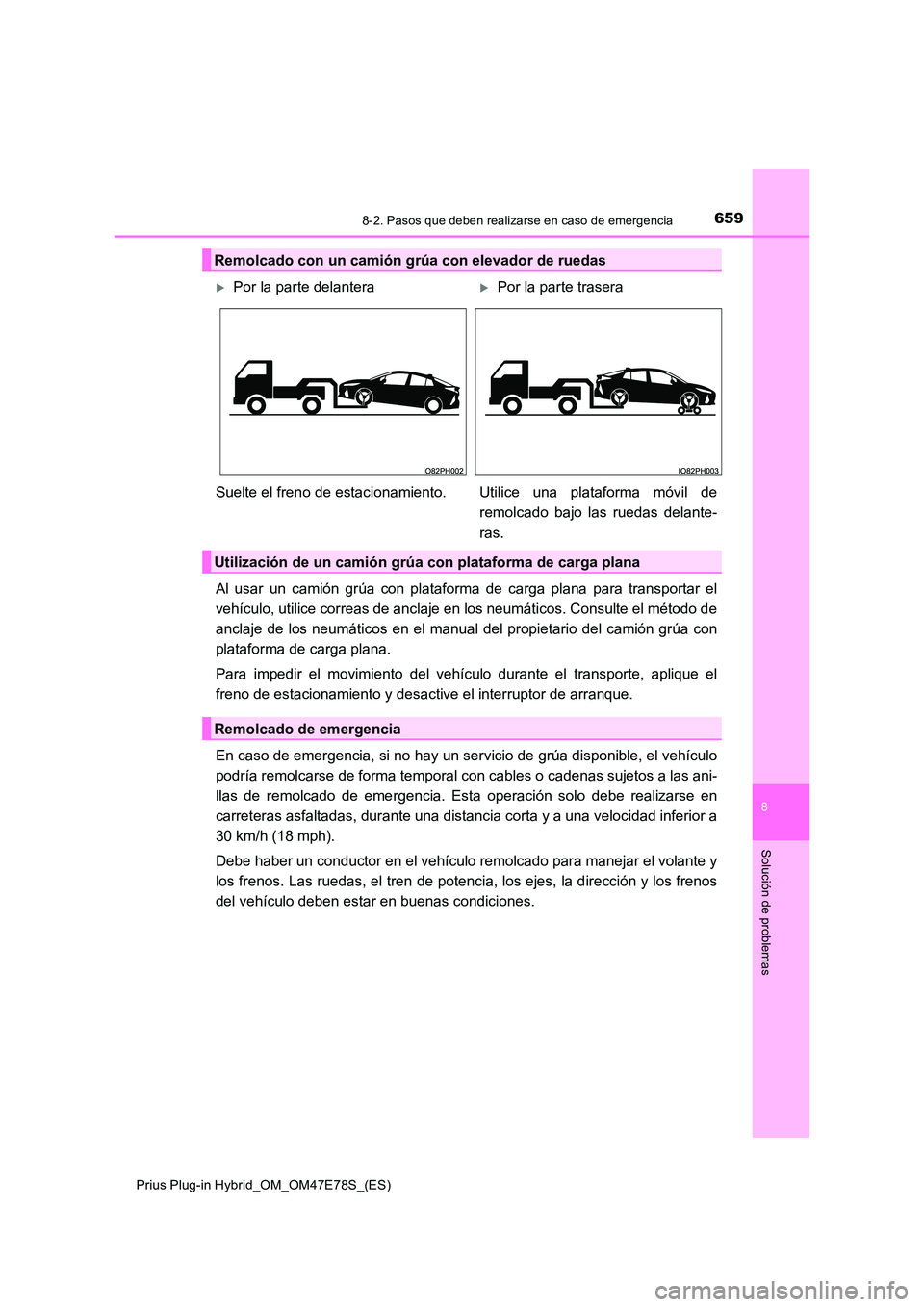 TOYOTA PRIUS PLUG-IN HYBRID 2022  Manual del propietario (in Spanish) 6598-2. Pasos que deben realizarse en caso de emergencia
Prius Plug-in Hybrid_OM_OM47E78S_(ES)
8
Solución de problemas
Al usar un camión grúa con plataforma de carga plana para transportar el 
veh