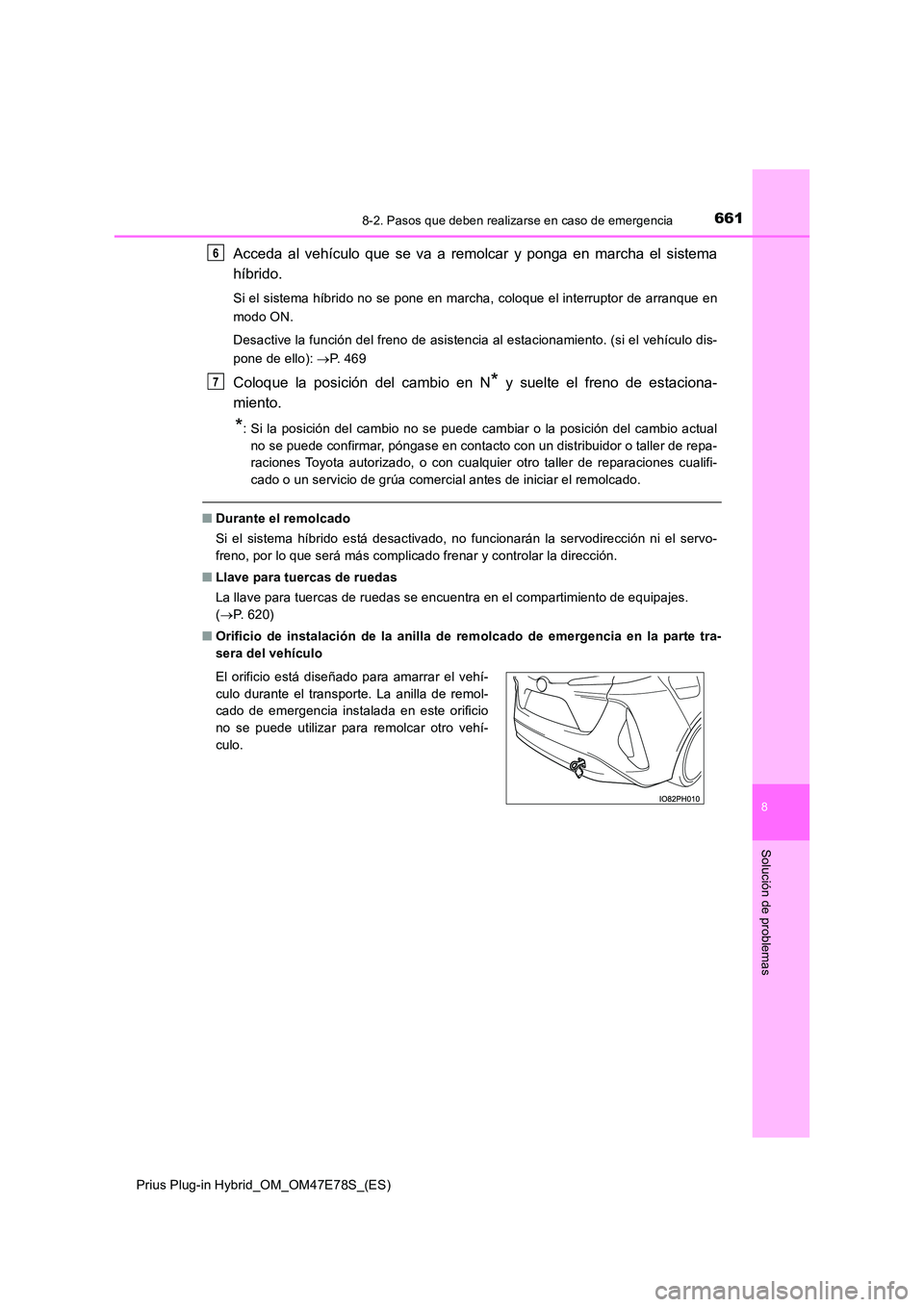 TOYOTA PRIUS PLUG-IN HYBRID 2022  Manual del propietario (in Spanish) 6618-2. Pasos que deben realizarse en caso de emergencia
Prius Plug-in Hybrid_OM_OM47E78S_(ES)
8
Solución de problemas
Acceda al vehículo que se va a remolcar y ponga en marcha el sistema 
híbrido.